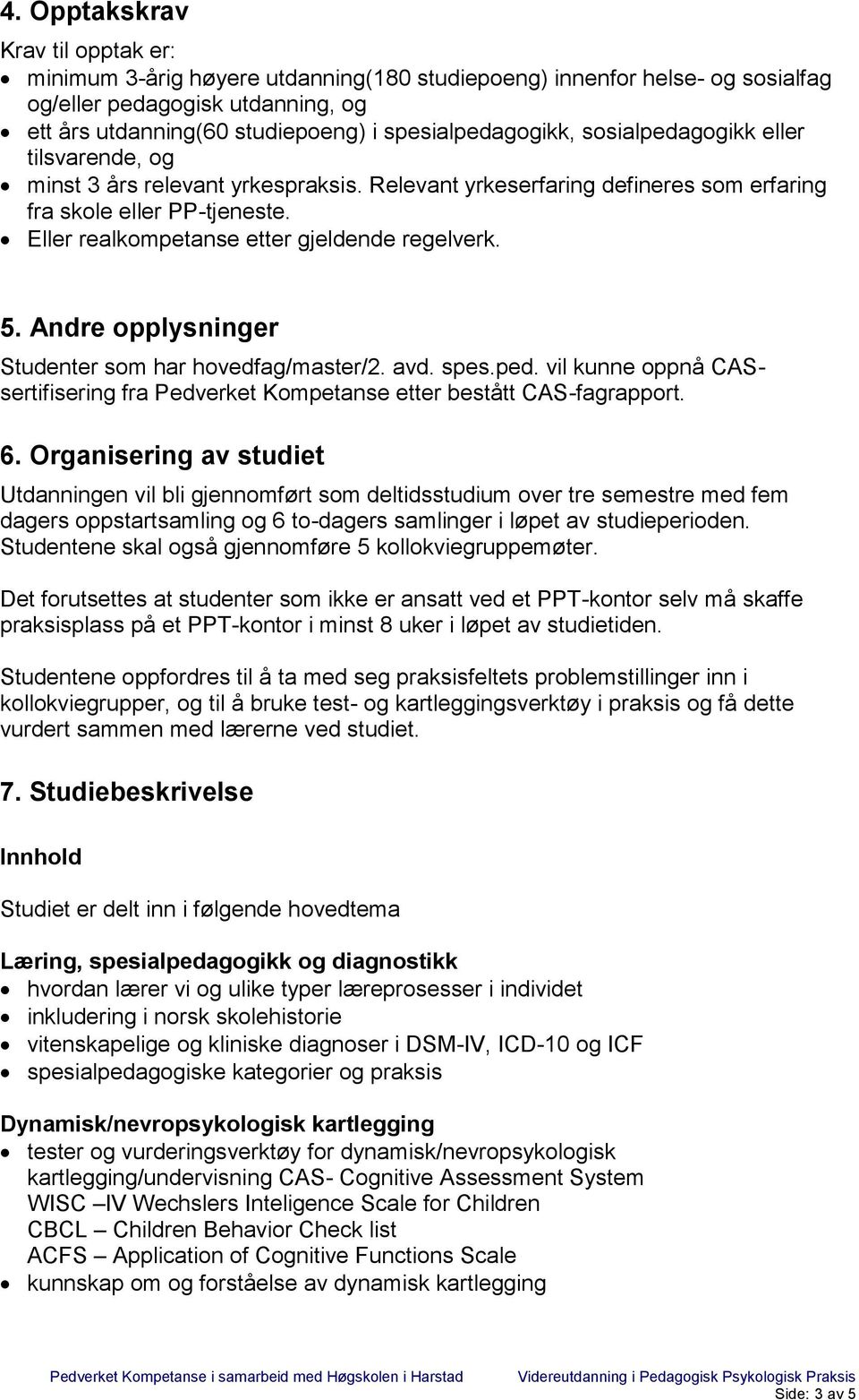 Eller realkompetanse etter gjeldende regelverk. 5. Andre opplysninger Studenter som har hovedfag/master/2. avd. spes.ped.