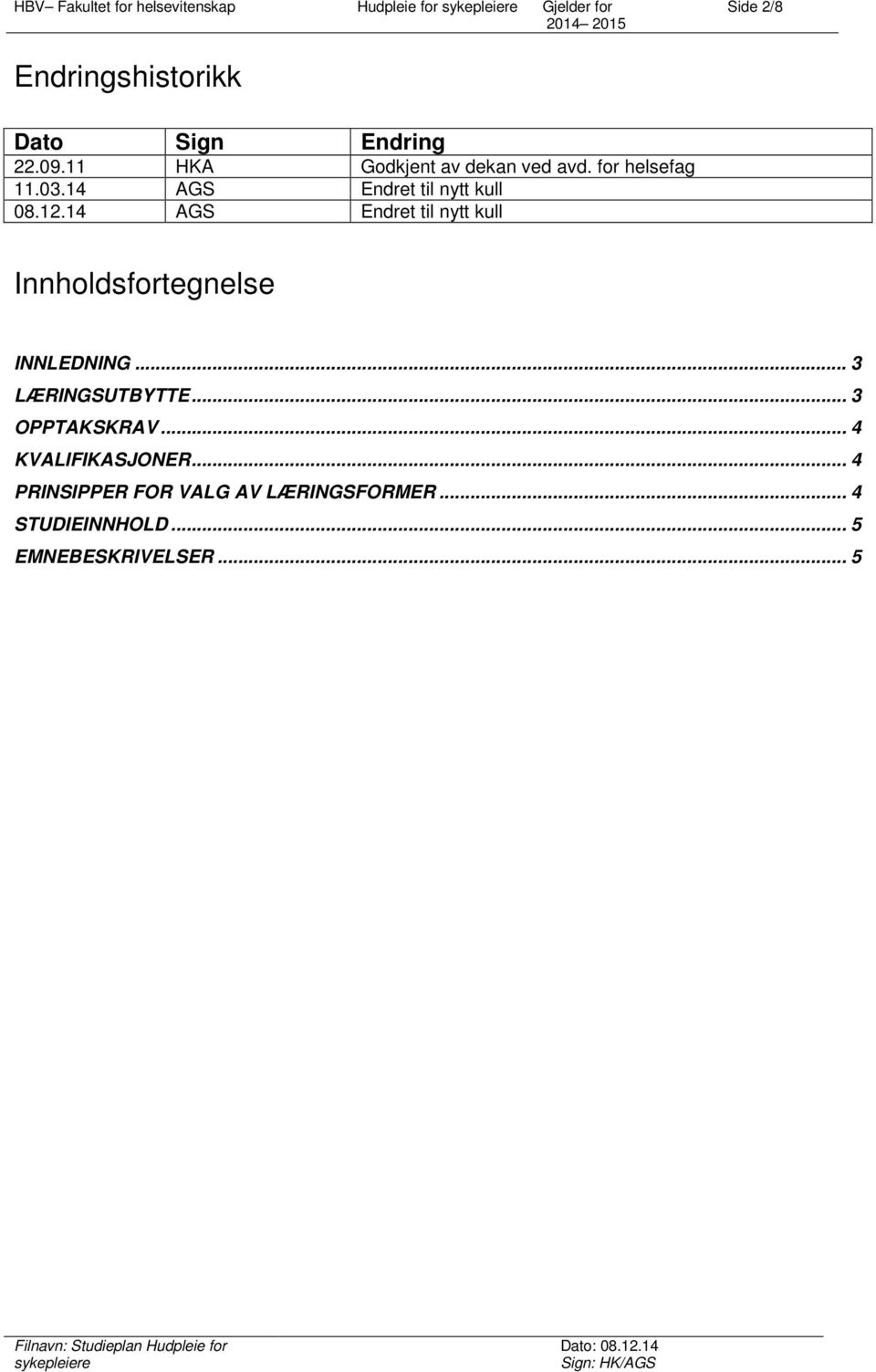 14 AGS Endret til nytt kull Innholdsfortegnelse INNLEDNING... 3 LÆRINGSUTBYTTE.