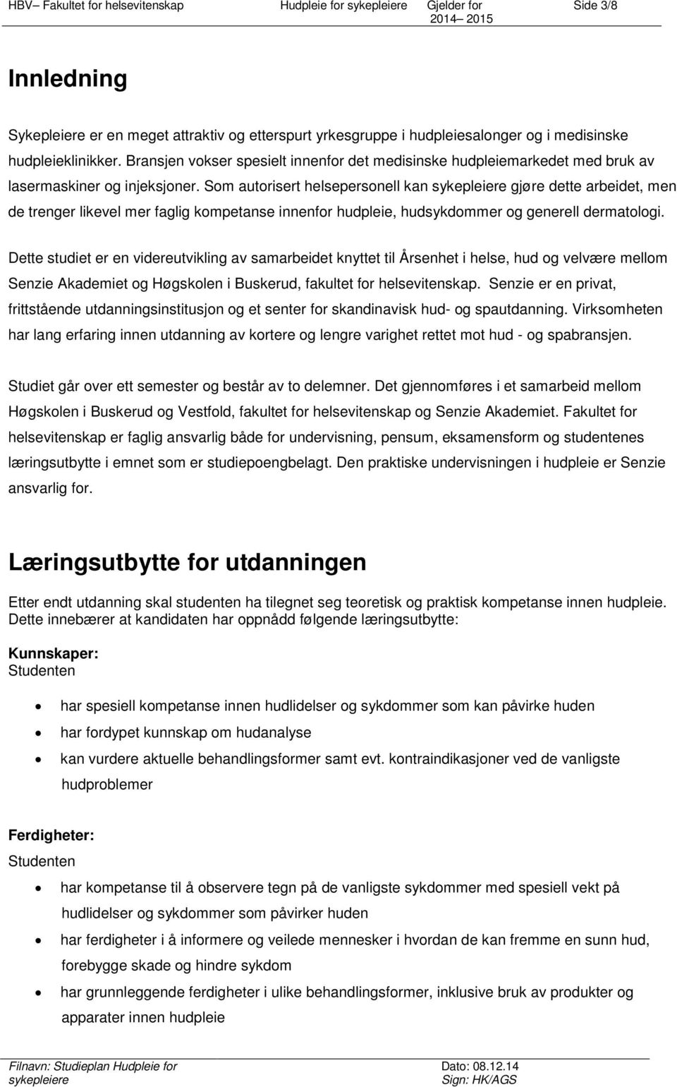 Som autorisert helsepersonell kan gjøre dette arbeidet, men de trenger likevel mer faglig kompetanse innenfor hudpleie, hudsykdommer og generell dermatologi.