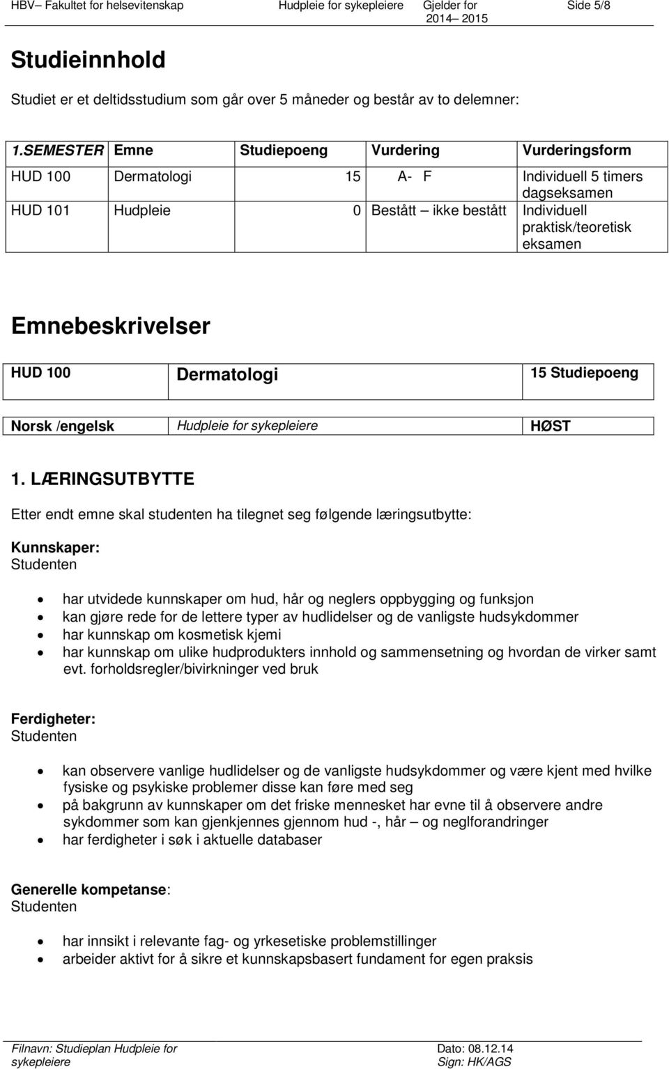 Emnebeskrivelser HUD 100 Dermatologi 15 Studiepoeng Norsk /engelsk Hudpleie for HØST 1.