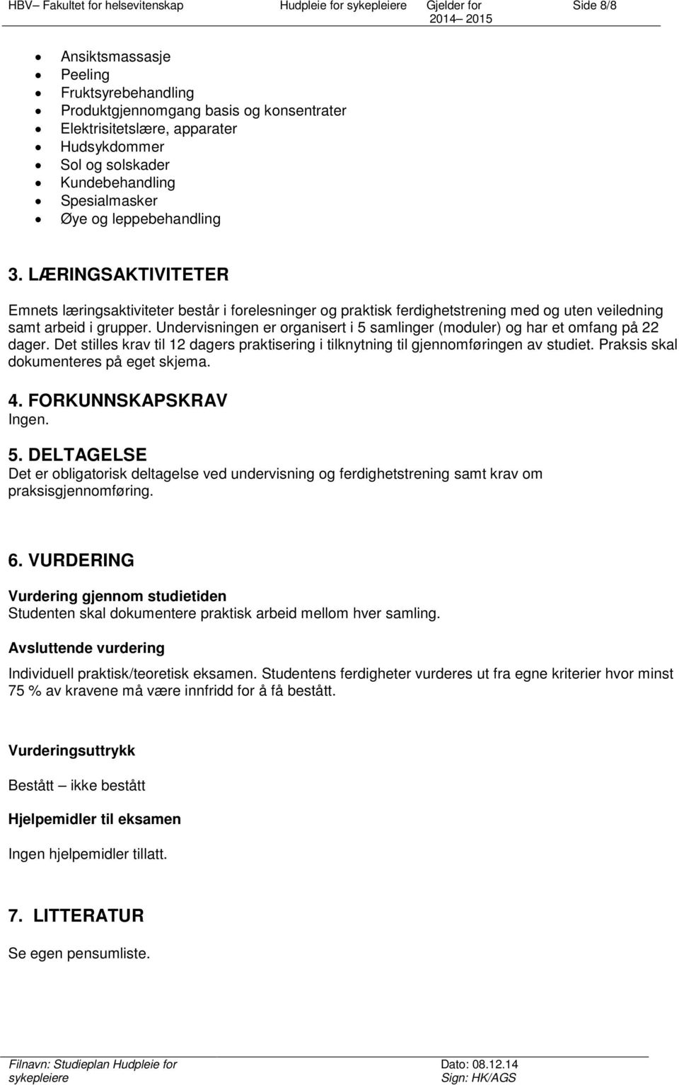 Undervisningen er organisert i 5 samlinger (moduler) og har et omfang på 22 dager. Det stilles krav til 12 dagers praktisering i tilknytning til gjennomføringen av studiet.