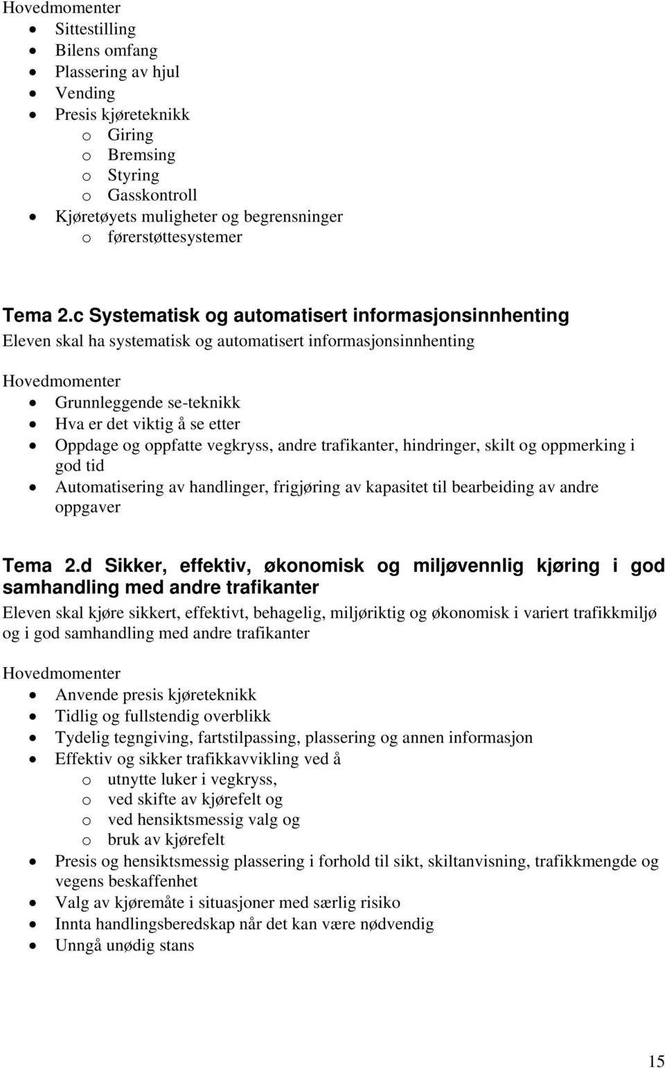 c Systematisk og automatisert informasjonsinnhenting Eleven skal ha systematisk og automatisert informasjonsinnhenting Hovedmomenter Grunnleggende se-teknikk Hva er det viktig å se etter Oppdage og