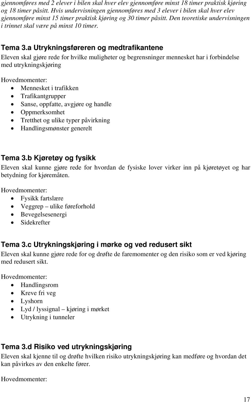 Den teoretiske undervisningen i trinnet skal være på minst 10 timer. Tema 3.