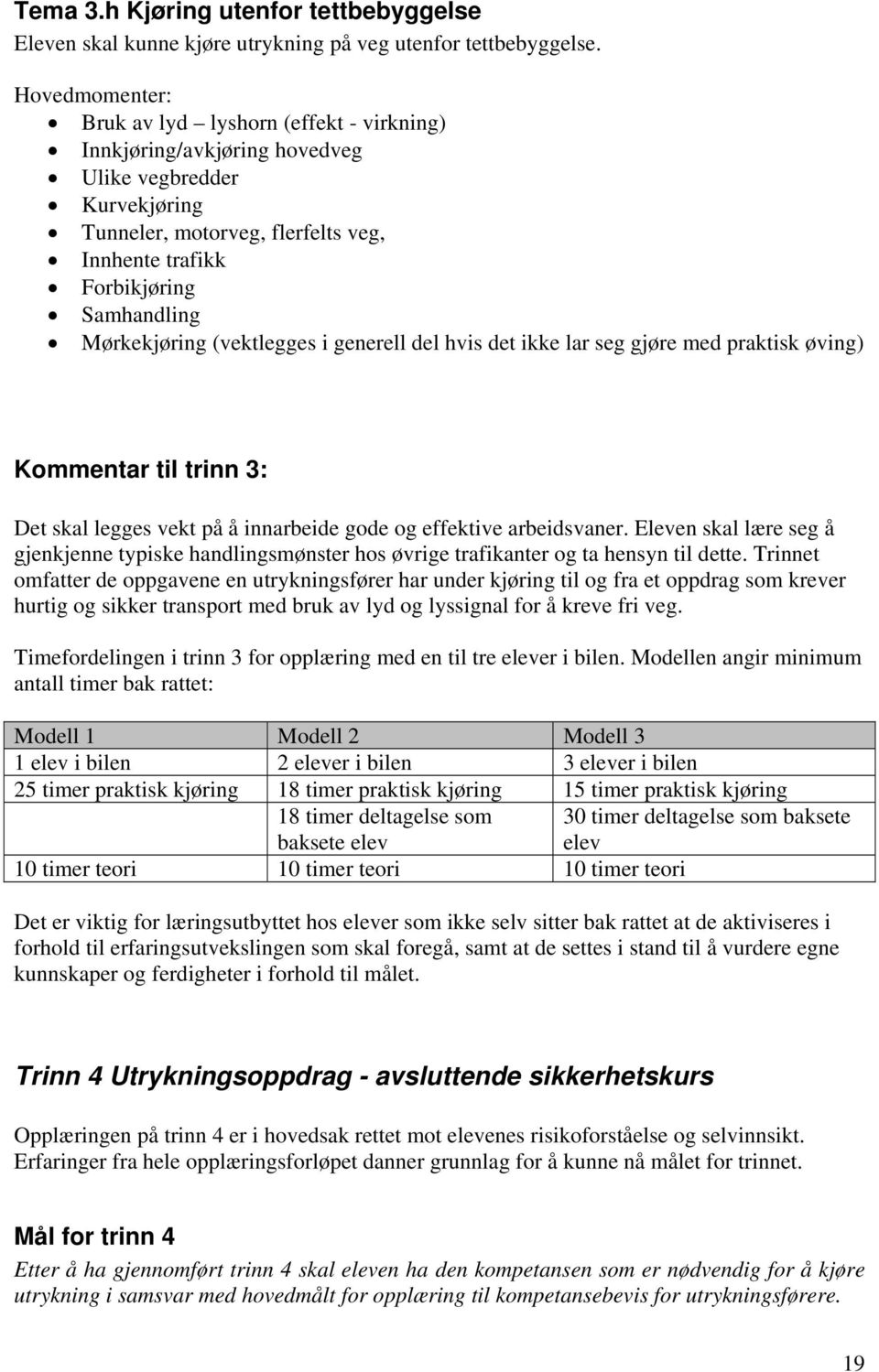 (vektlegges i generell del hvis det ikke lar seg gjøre med praktisk øving) Kommentar til trinn 3: Det skal legges vekt på å innarbeide gode og effektive arbeidsvaner.