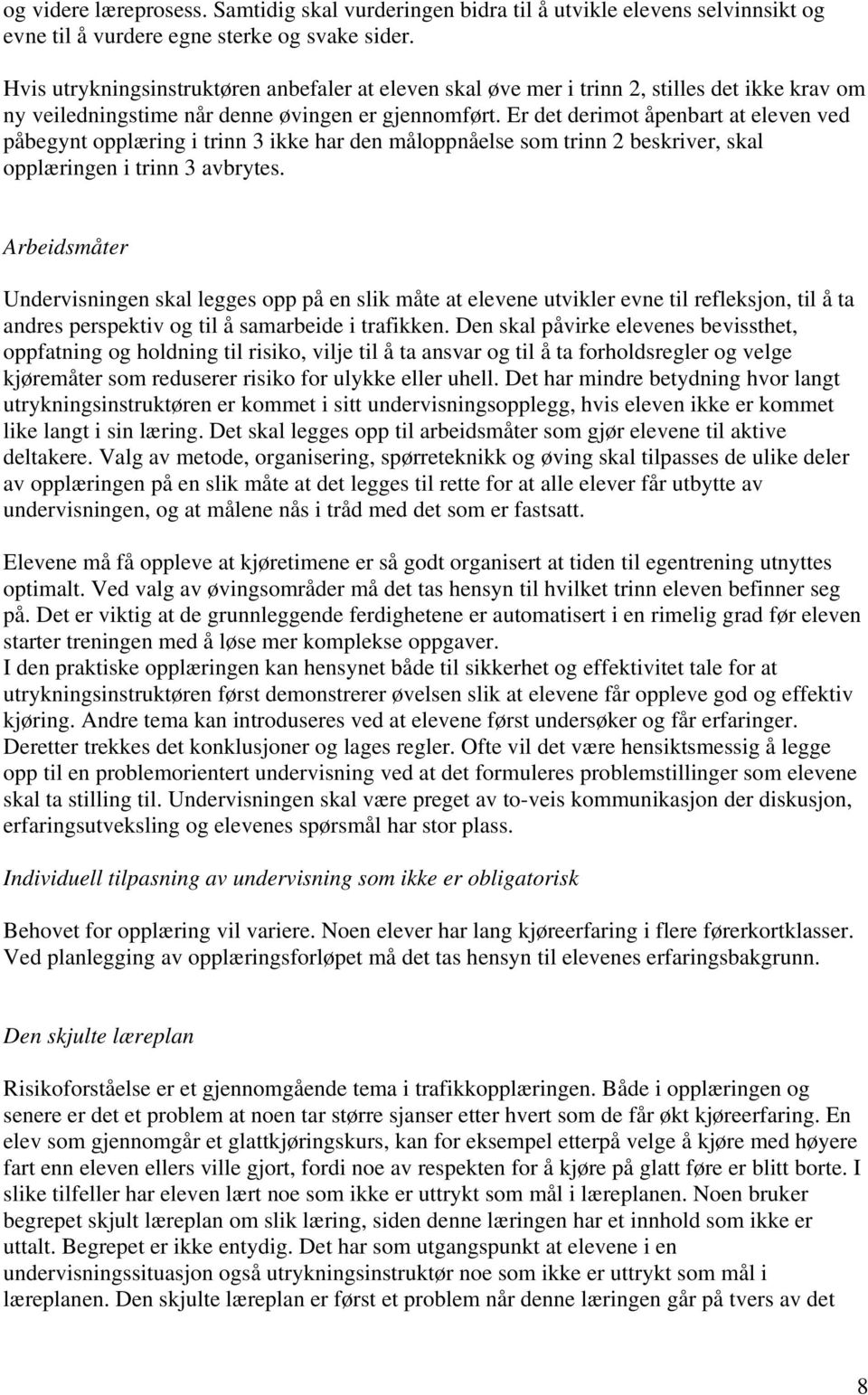 Er det derimot åpenbart at eleven ved påbegynt opplæring i trinn 3 ikke har den måloppnåelse som trinn 2 beskriver, skal opplæringen i trinn 3 avbrytes.