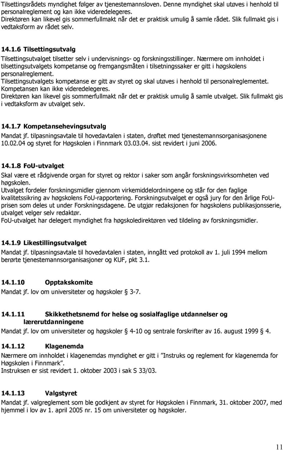 .1.6 Tilsettingsutvalg Tilsettingsutvalget tilsetter selv i undervisnings- og forskningsstillinger.