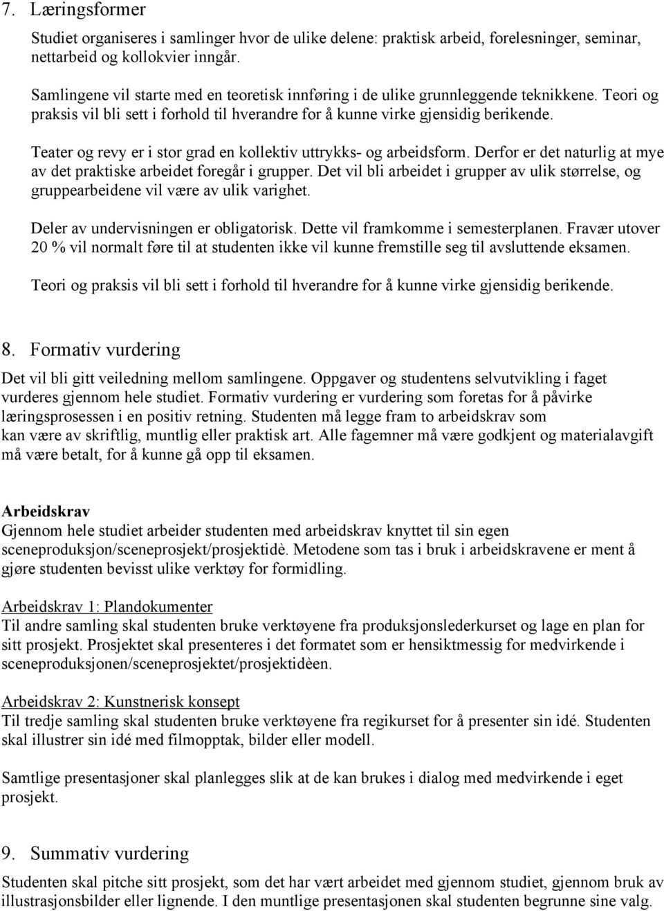 Teater og revy er i stor grad en kollektiv uttrykks- og arbeidsform. Derfor er det naturlig at mye av det praktiske arbeidet foregår i grupper.