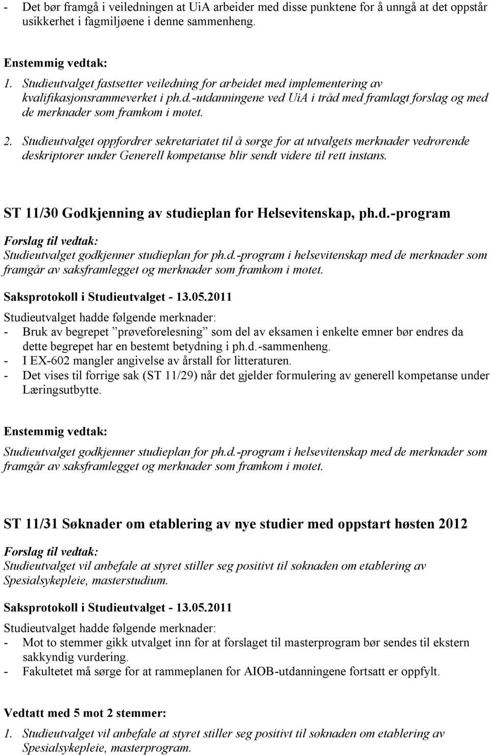 Studieutvalget oppfordrer sekretariatet til å sørge for at utvalgets merknader vedrørende deskriptorer under Generell kompetanse blir sendt videre til rett instans.