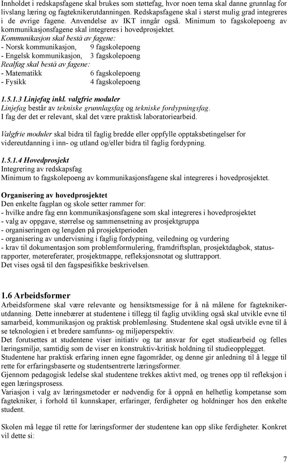 Kommunikasjon skal bestå av fagene: - Norsk kommunikasjon, 9 fagskolepoeng - Engelsk kommunikasjon, 3 fagskolepoeng Realfag skal bestå av fagene: - Matematikk 6 fagskolepoeng - Fysikk 4 fagskolepoeng