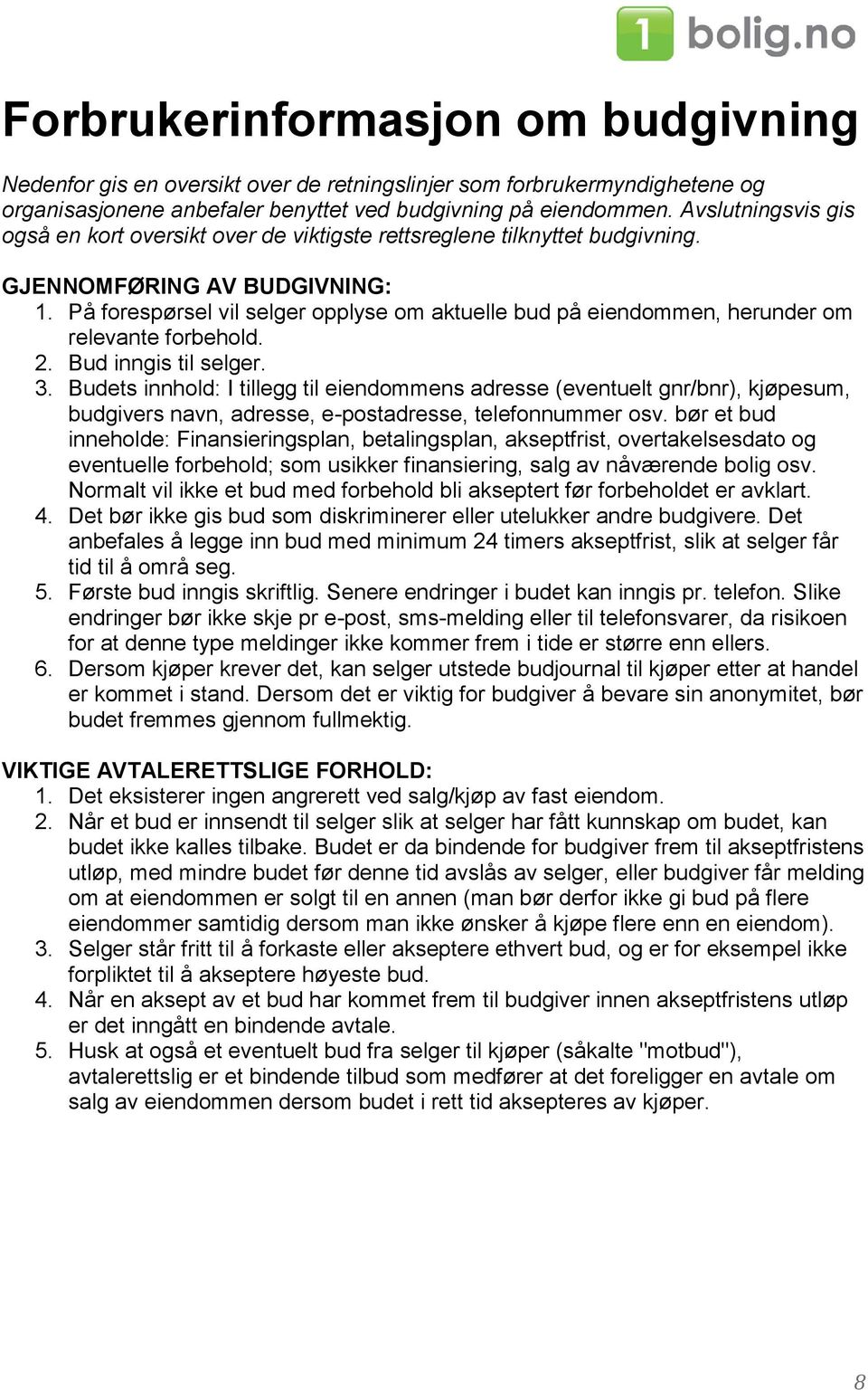 På forespørsel vil selger opplyse om aktuelle bud på eiendommen, herunder om relevante forbehold. 2. Bud inngis til selger. 3.