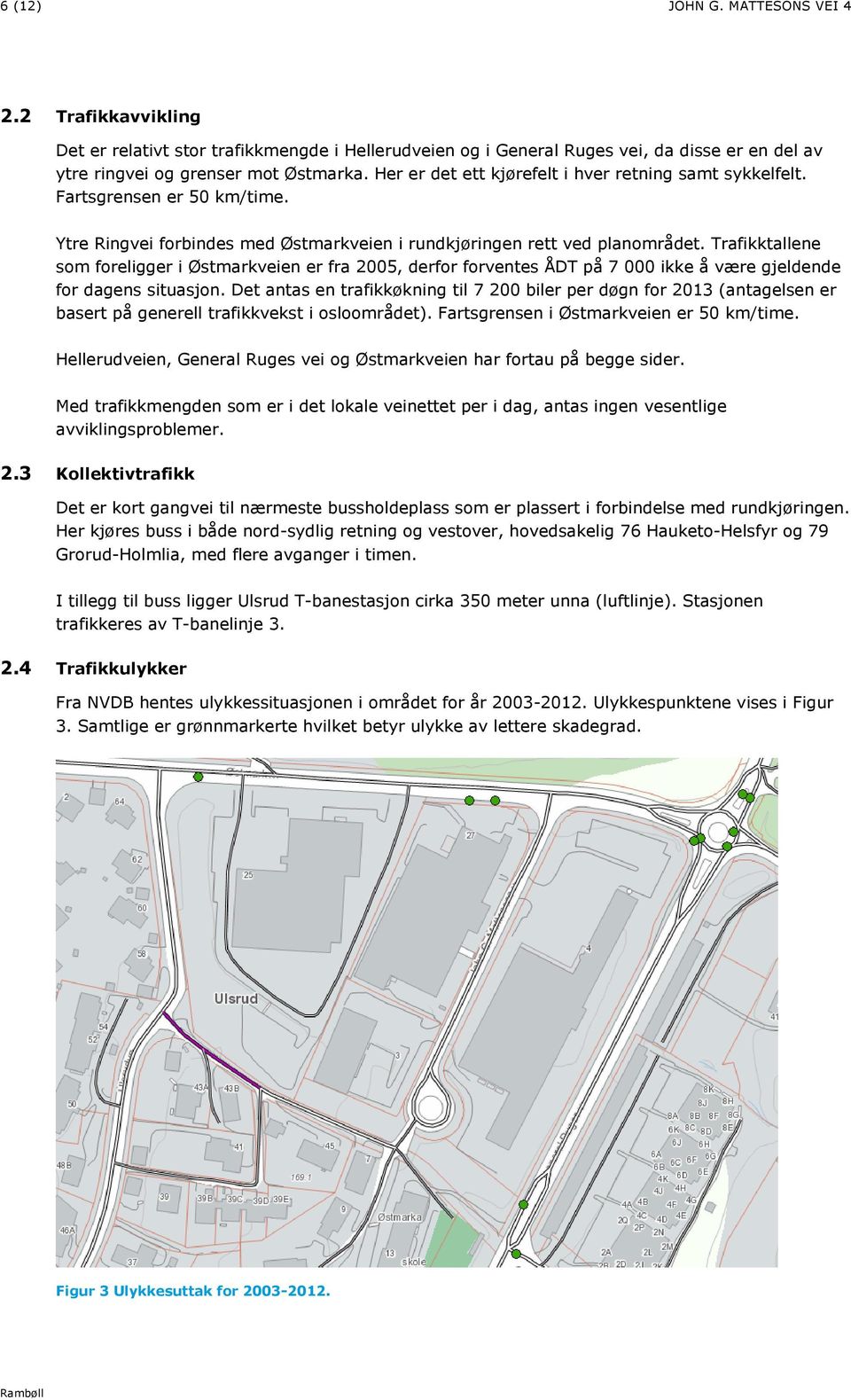 Trafikktallene som foreligger i Østmarkveien er fra 2005, derfor forventes ÅDT på 7 000 ikke å være gjeldende for dagens situasjon.