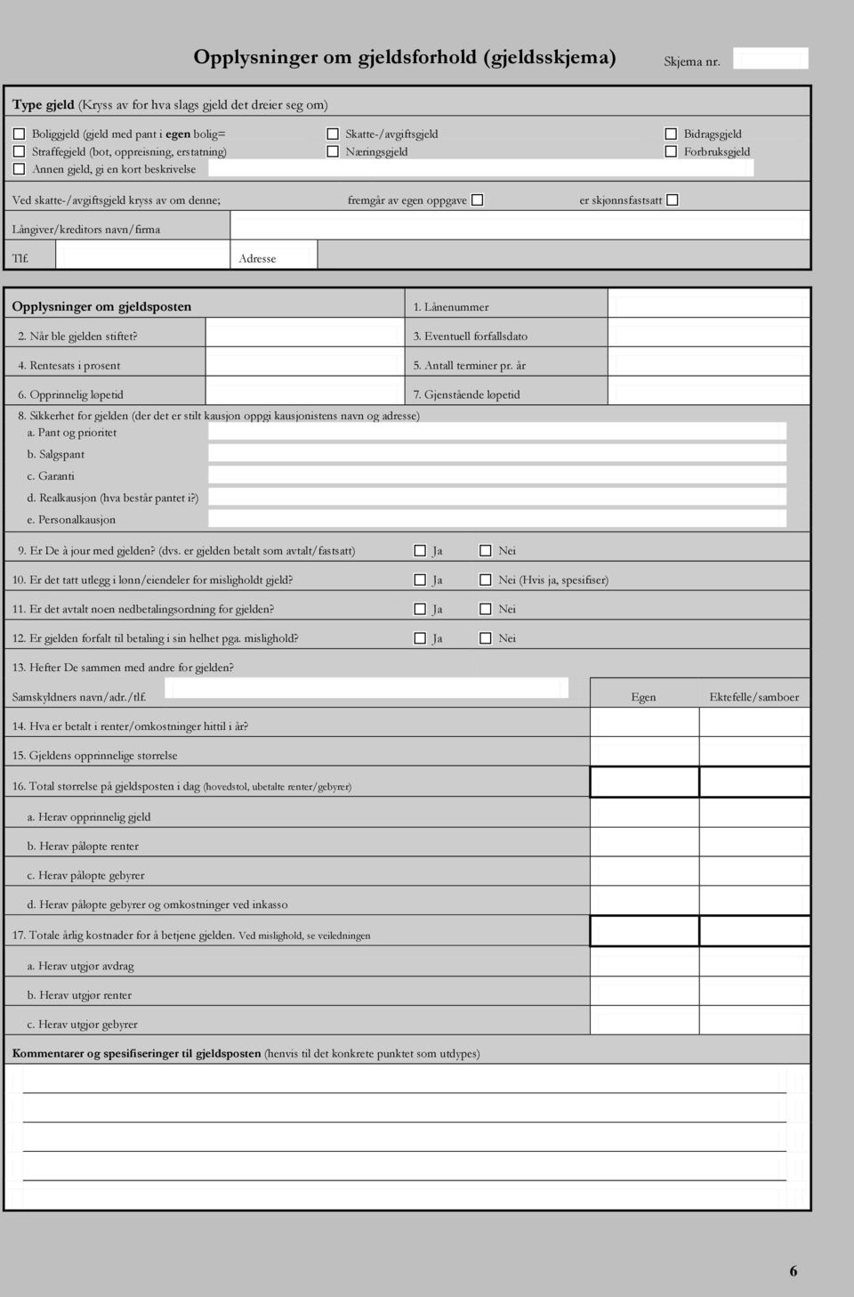 Forbruksgjeld Annen gjeld, gi en kort beskrivelse Ved skatte-/avgiftsgjeld kryss av om denne; fremgår av egen oppgave er skjønnsfastsatt Långiver/kreditors navn/firma Tlf.