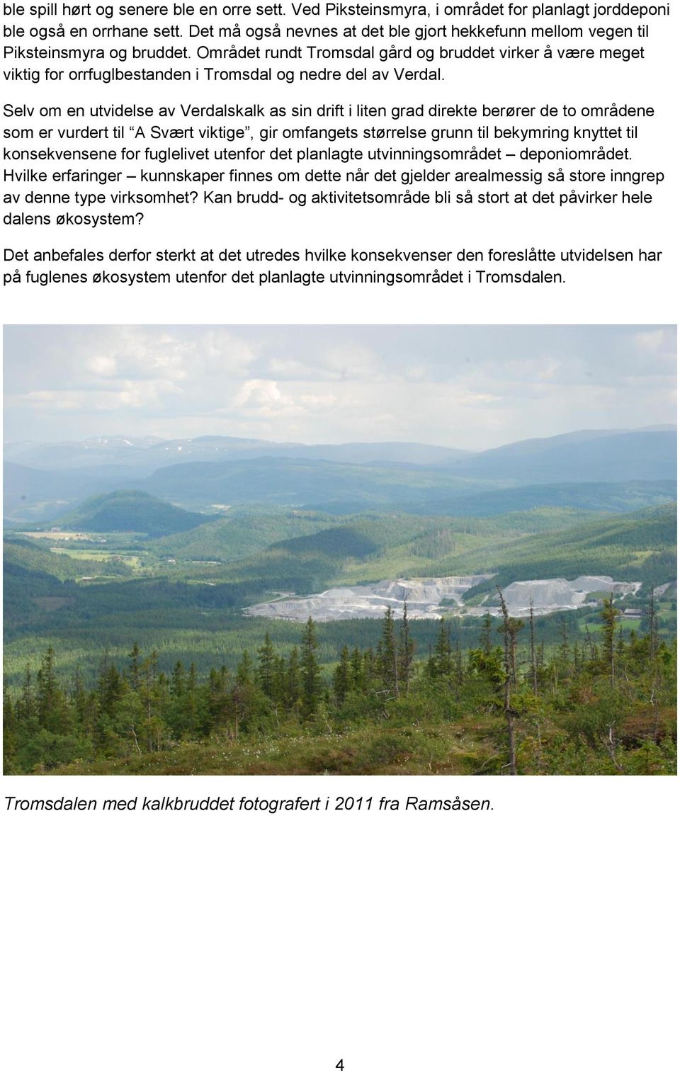 Området rundt Tromsdal gård og bruddet virker å være meget viktig for orrfuglbestanden i Tromsdal og nedre del av Verdal.