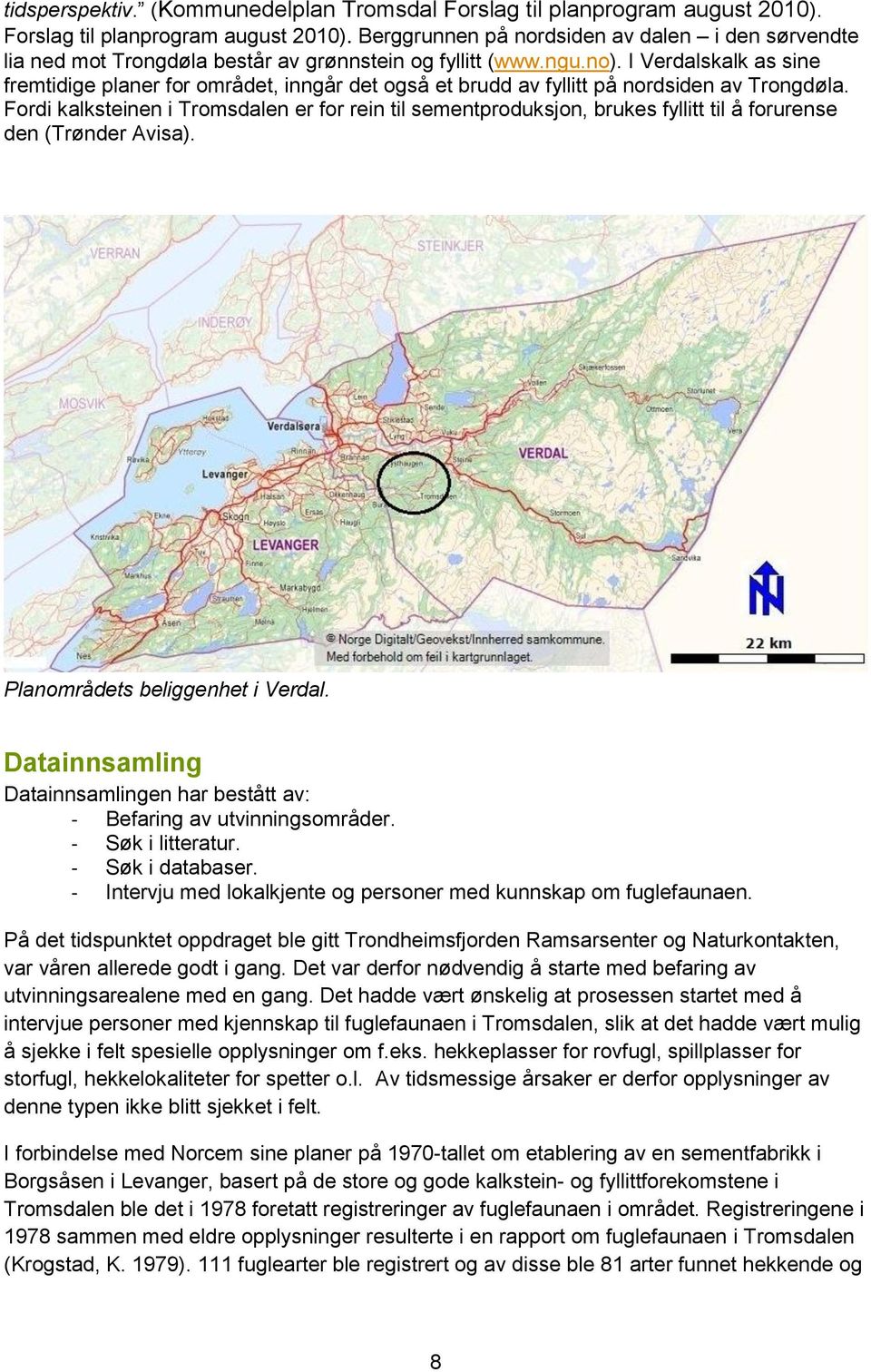 Fordi kalksteinen i Tromsdalen er for rein til sementproduksjon, brukes fyllitt til å forurense den (Trønder Avisa). Planområdets beliggenhet i Verdal.