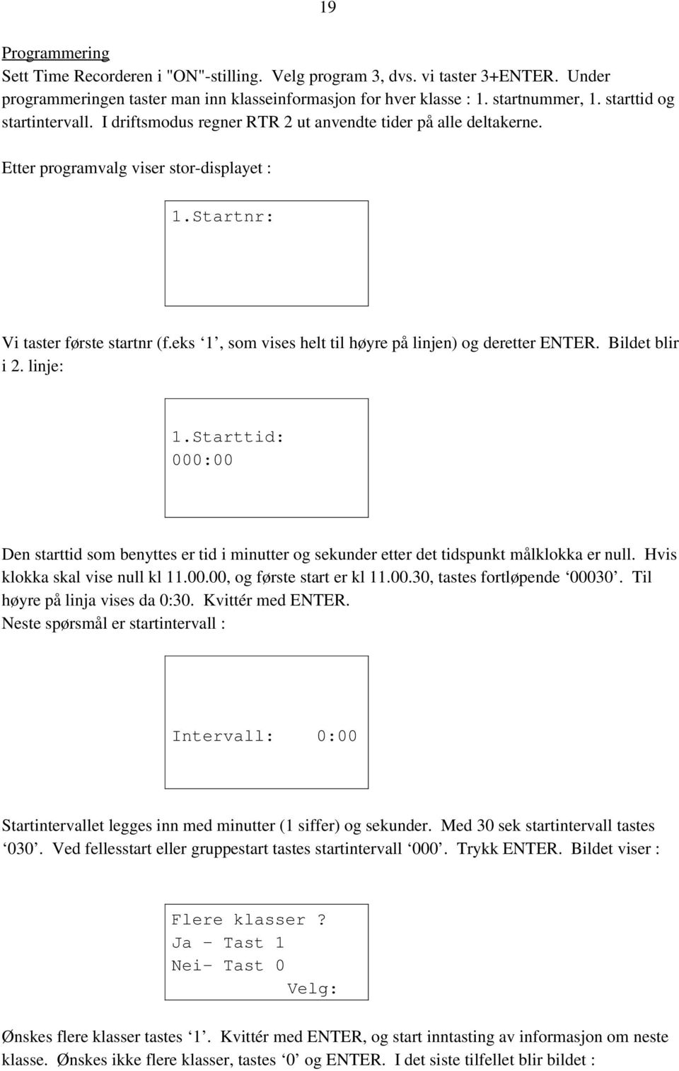 eks, som vises helt til høyre på linjen) og deretter ENTER. Bildet blir i 2. linje:.starttid: 000:00 Den starttid som benyttes er tid i minutter og sekunder etter det tidspunkt målklokka er null.