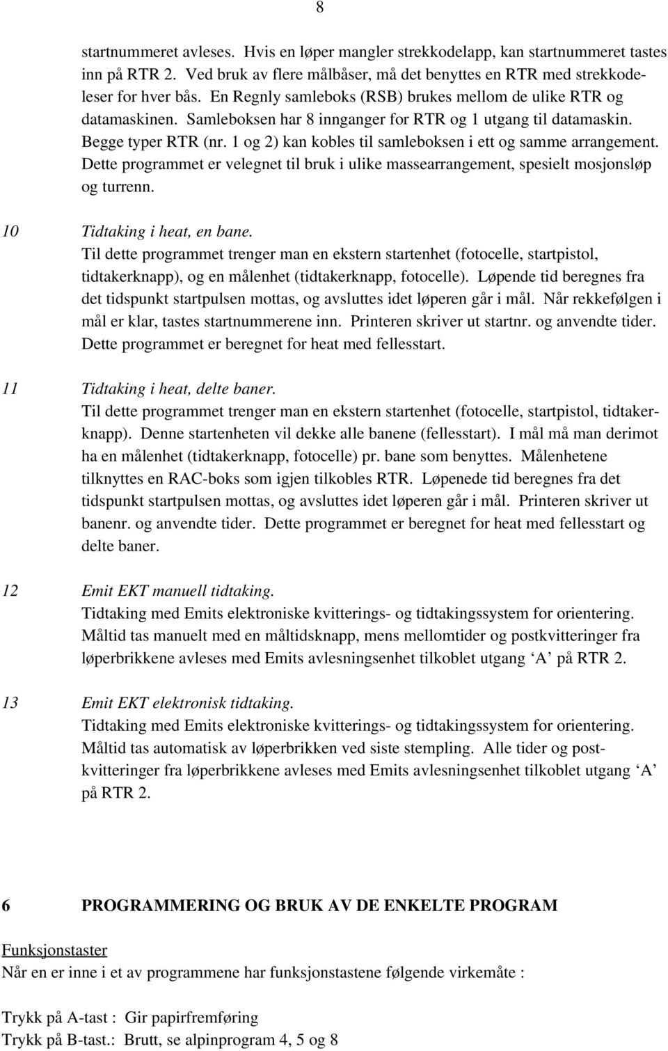 og 2) kan kobles til samleboksen i ett og samme arrangement. Dette programmet er velegnet til bruk i ulike massearrangement, spesielt mosjonsløp og turrenn. 0 Tidtaking i heat, en bane.