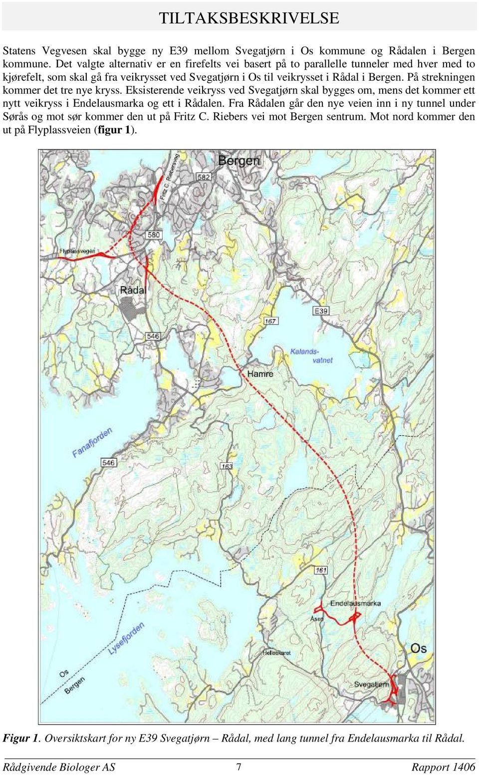 På strekningen kommer det tre nye kryss. Eksisterende veikryss ved Svegatjørn skal bygges om, mens det kommer ett nytt veikryss i Endelausmarka og ett i Rådalen.