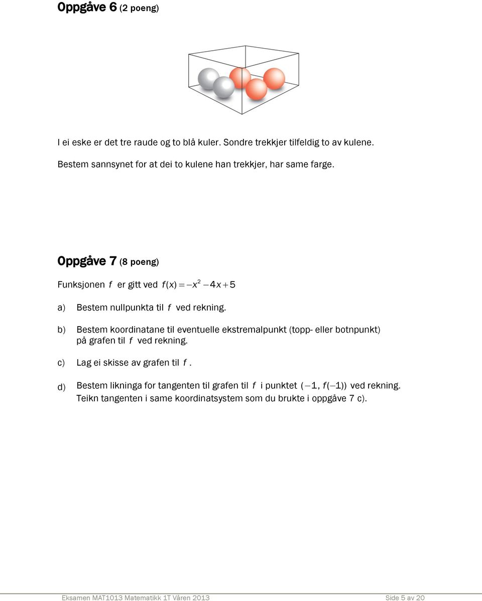 Oppgåve 7 (8 poeng) Funksjonen f er gitt ved f x x x 2 ( ) 4 5 a) Bestem nullpunkta til f ved rekning.