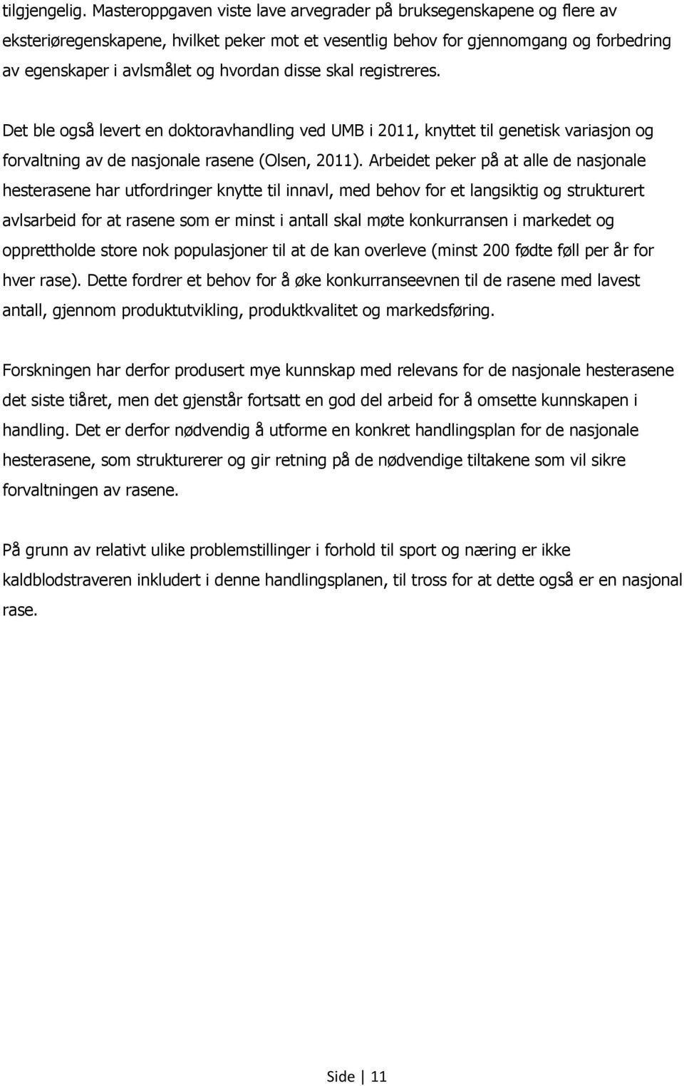 disse skal registreres. Det ble også levert en doktoravhandling ved UMB i 2011, knyttet til genetisk variasjon og forvaltning av de nasjonale rasene (Olsen, 2011).