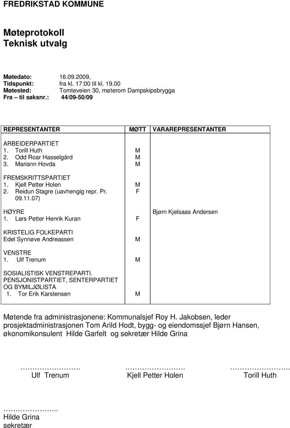 09.11.07) HØYRE 1. Lars Petter Henrik Kuran KRISTELIG FOLKEPARTI Edel Synnøve Andreassen VENSTRE 1. Ulf Trenum SOSIALISTISK VENSTREPARTI. PENSJONISTPARTIET, SENTERPARTIET OG BYILJØLISTA 1.