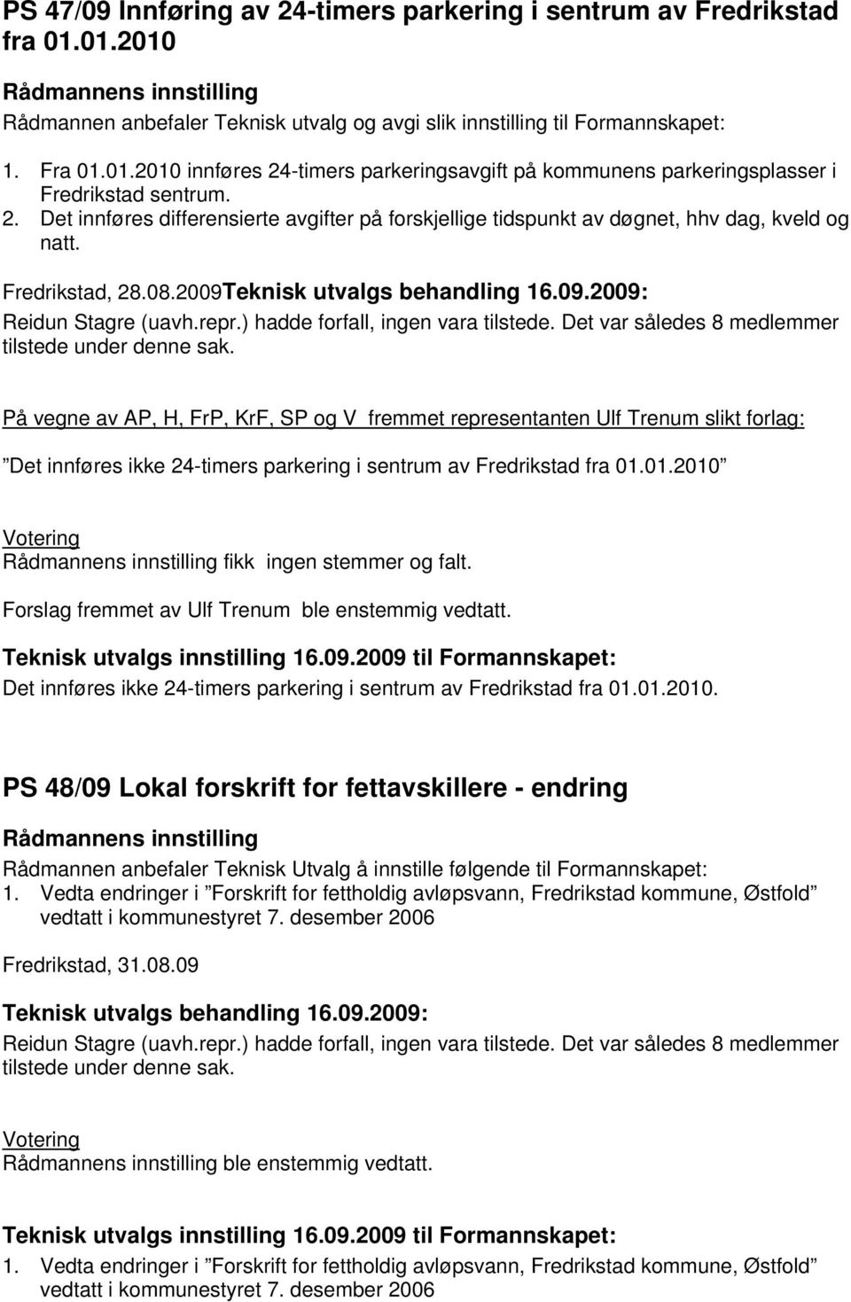 eknisk utvalgs behandling 16.09.2009: På vegne av AP, H, FrP, KrF, SP og V fremmet representanten Ulf Trenum slikt forlag: Det innføres ikke 24-timers parkering i sentrum av Fredrikstad fra 01.