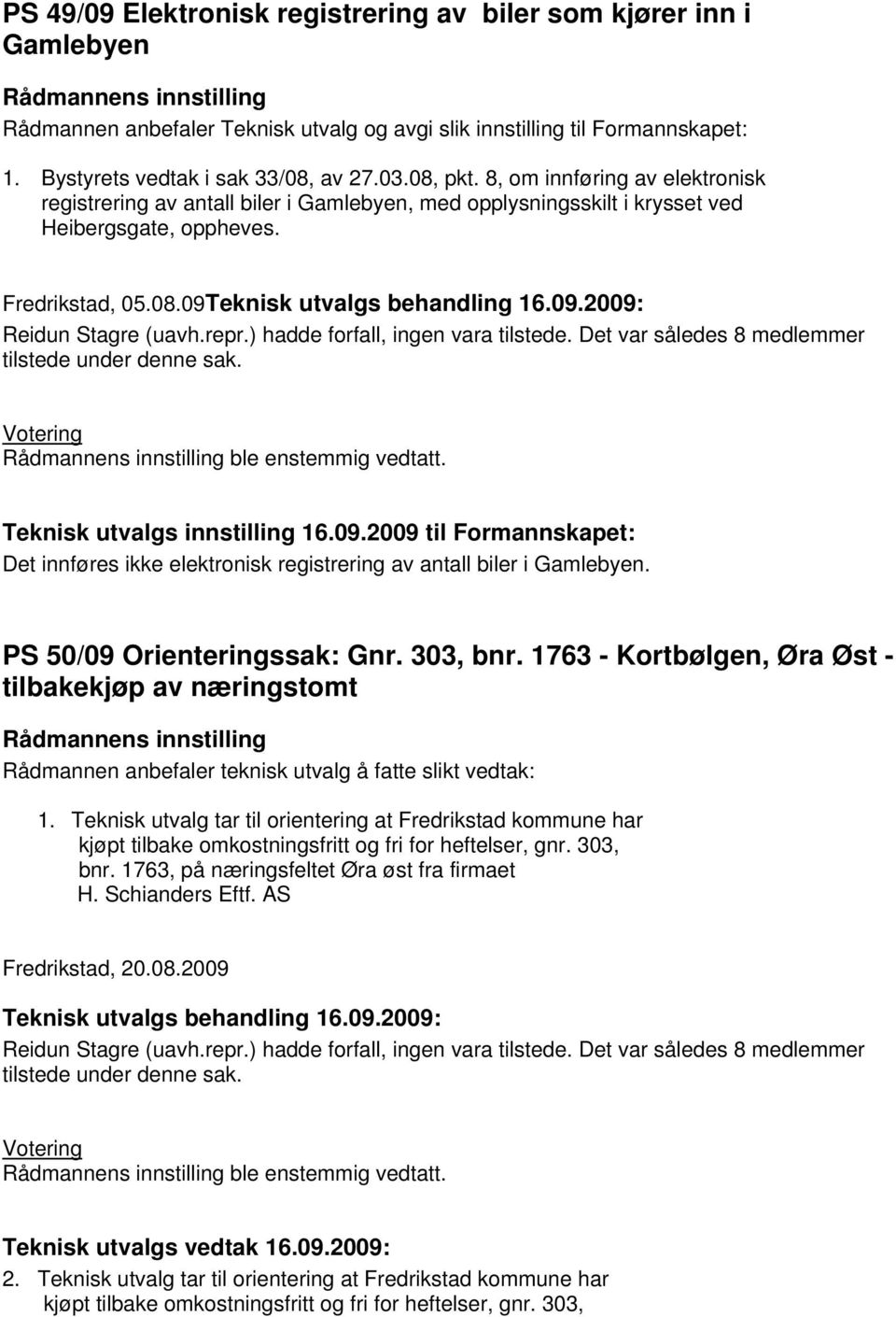 Det innføres ikke elektronisk registrering av antall biler i Gamlebyen. PS 50/09 Orienteringssak: Gnr. 303, bnr.