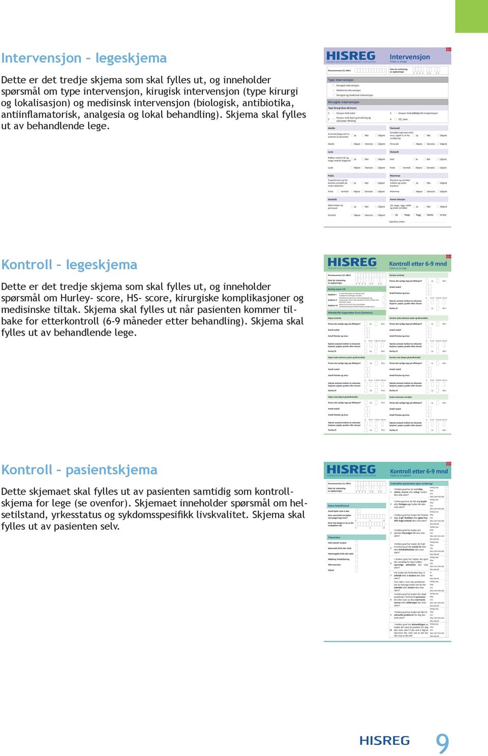 Kontroll legeskjema Dette er det tredje skjema som skal fylles ut, og inneholder spørsmål om Hurley- score, HS- score, kirurgiske komplikasjoner og medisinske tiltak.