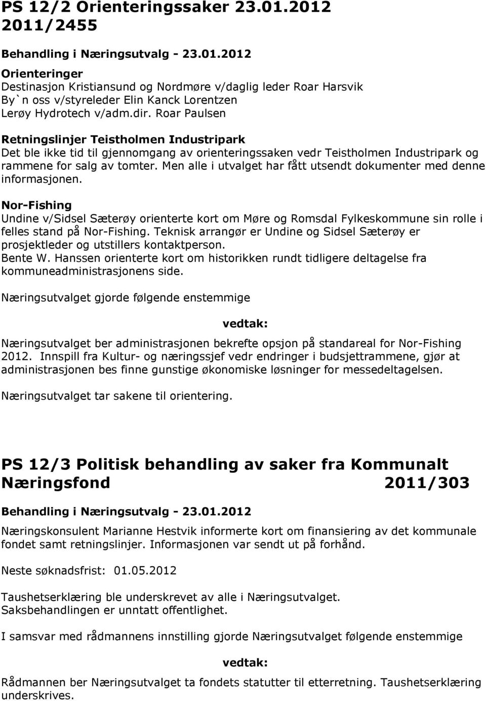 Men alle i utvalget har fått utsendt dokumenter med denne informasjonen. Nor-Fishing Undine v/sidsel Sæterøy orienterte kort om Møre og Romsdal Fylkeskommune sin rolle i felles stand på Nor-Fishing.