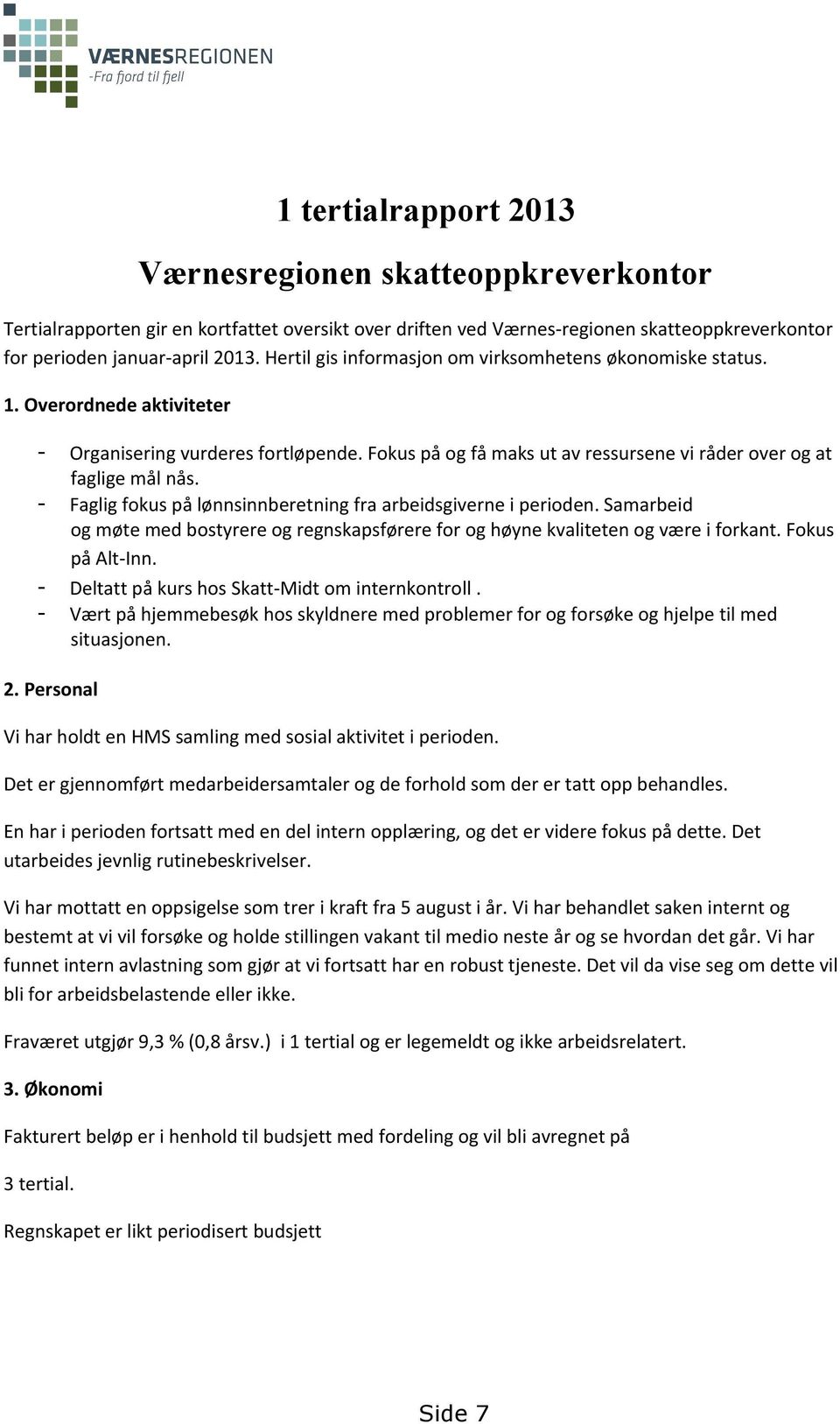 - Faglig fokus på lønnsinnberetning fra arbeidsgiverne i perioden. Samarbeid og møte med bostyrere og regnskapsførere for og høyne kvaliteten og være i forkant. Fokus på Alt-Inn.