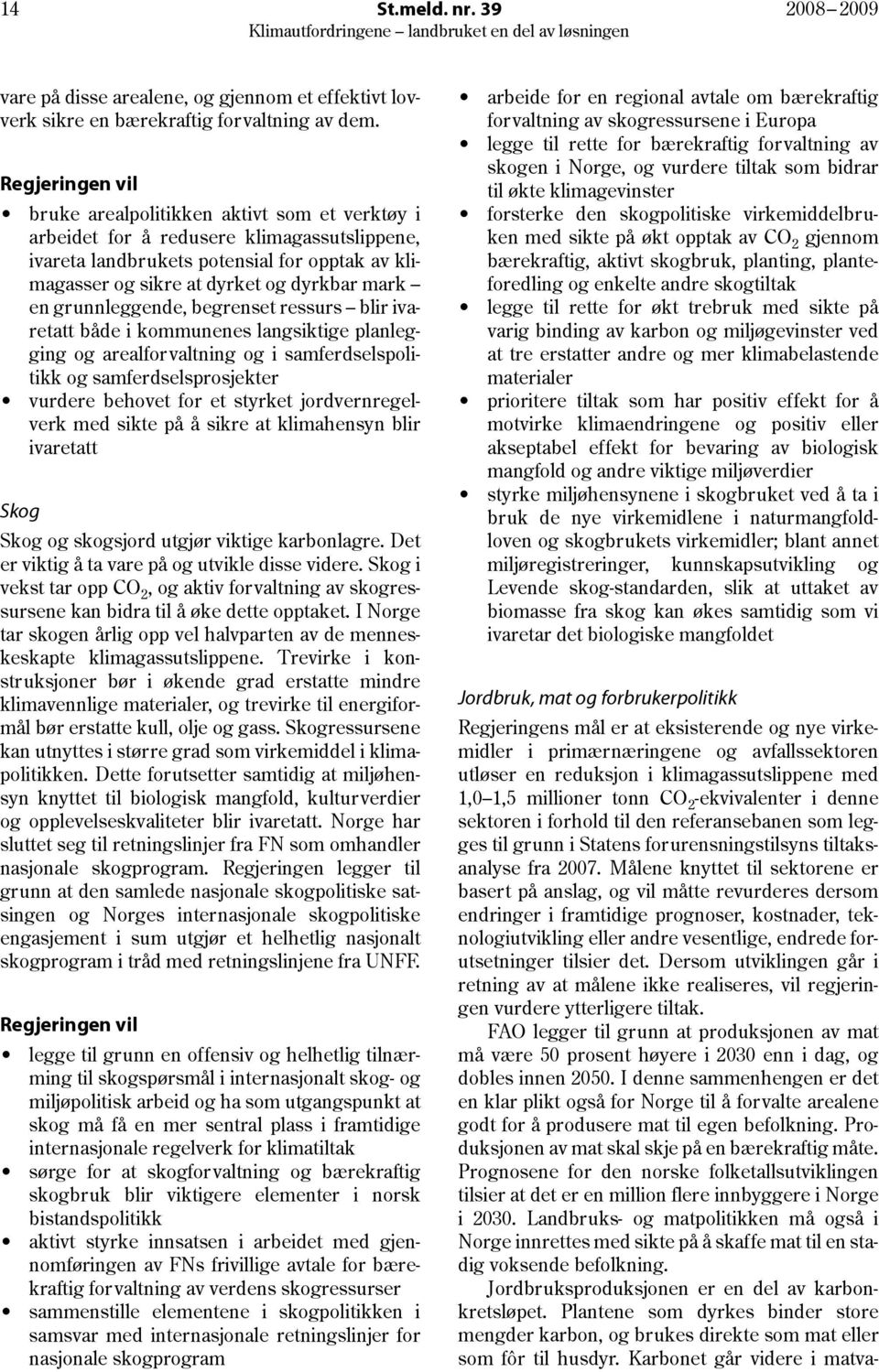 en grunnleggende, begrenset ressurs blir ivaretatt både i kommunenes langsiktige planlegging og arealforvaltning og i samferdselspolitikk og samferdselsprosjekter vurdere behovet for et styrket