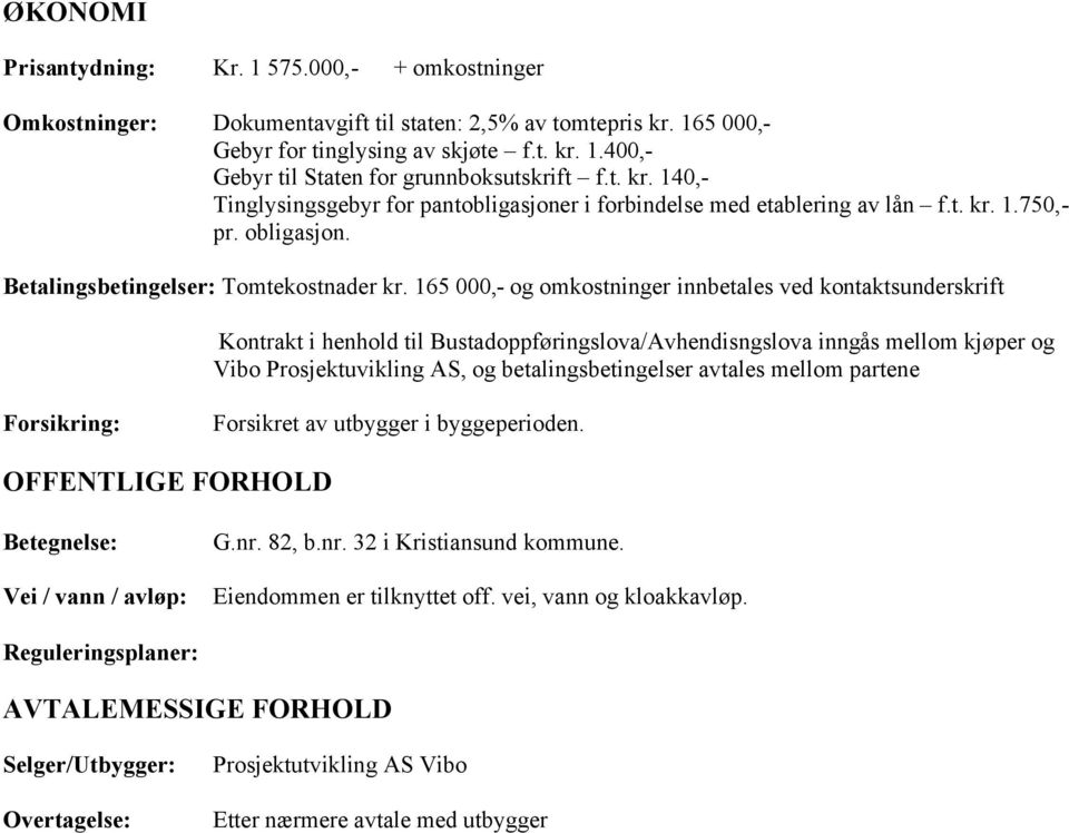 165 000,- og omkostninger innbetales ved kontaktsunderskrift Kontrakt i henhold til Bustadoppføringslova/Avhendisngslova inngås mellom kjøper og Vibo Prosjektuvikling AS, og betalingsbetingelser