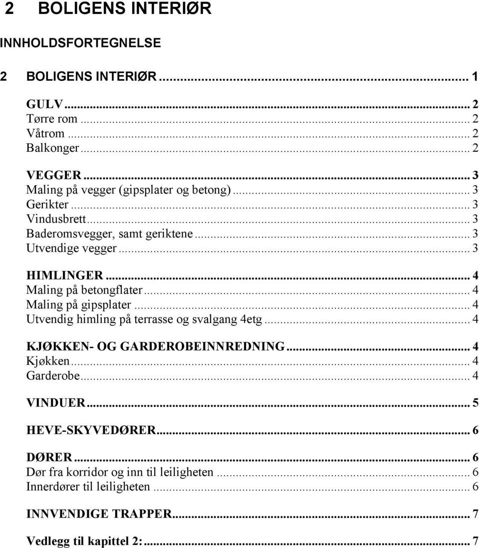 .. 4 Maling på betongflater... 4 Maling på gipsplater... 4 Utvendig himling på terrasse og svalgang 4etg... 4 KJØKKEN- OG GARDEROBEINNREDNING... 4 Kjøkken.