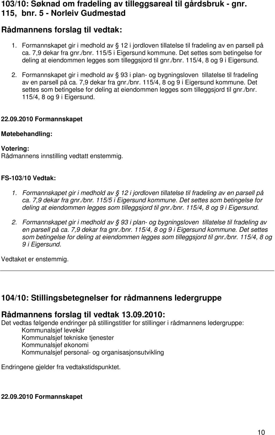 Det settes som betingelse for deling at eiendommen legges som tilleggsjord til gnr./bnr. 115/4, 8 og 9 i Eigersund. 2.