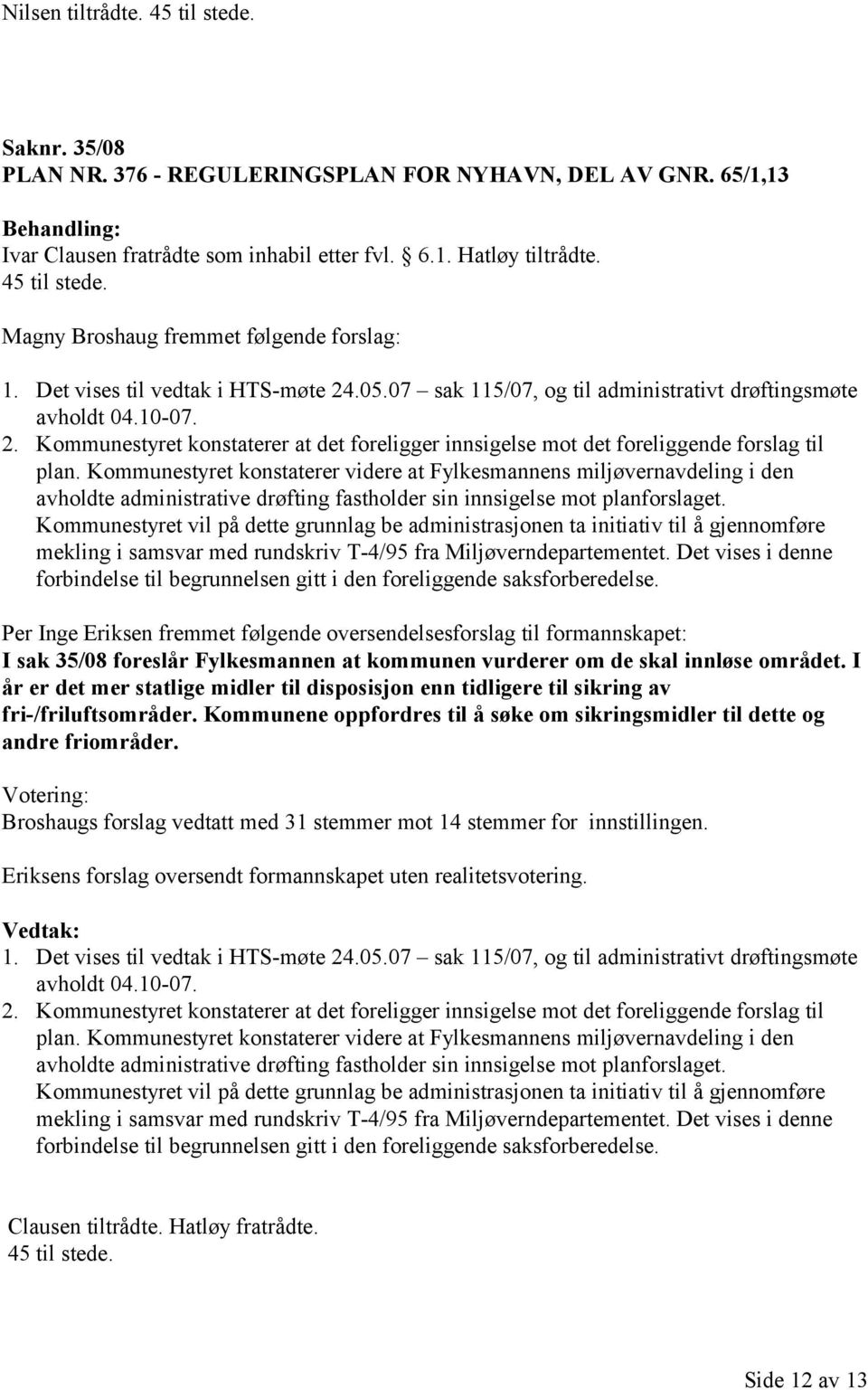 Kommunestyret konstaterer videre at Fylkesmannens miljøvernavdeling i den avholdte administrative drøfting fastholder sin innsigelse mot planforslaget.