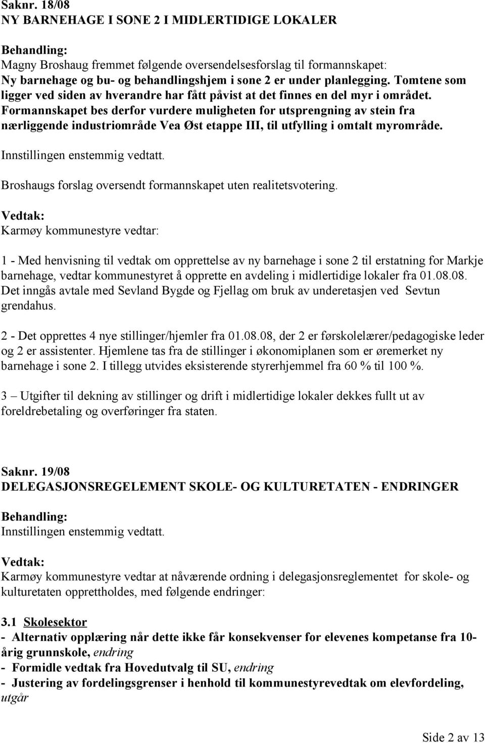 Formannskapet bes derfor vurdere muligheten for utsprengning av stein fra nærliggende industriområde Vea Øst etappe III, til utfylling i omtalt myrområde.