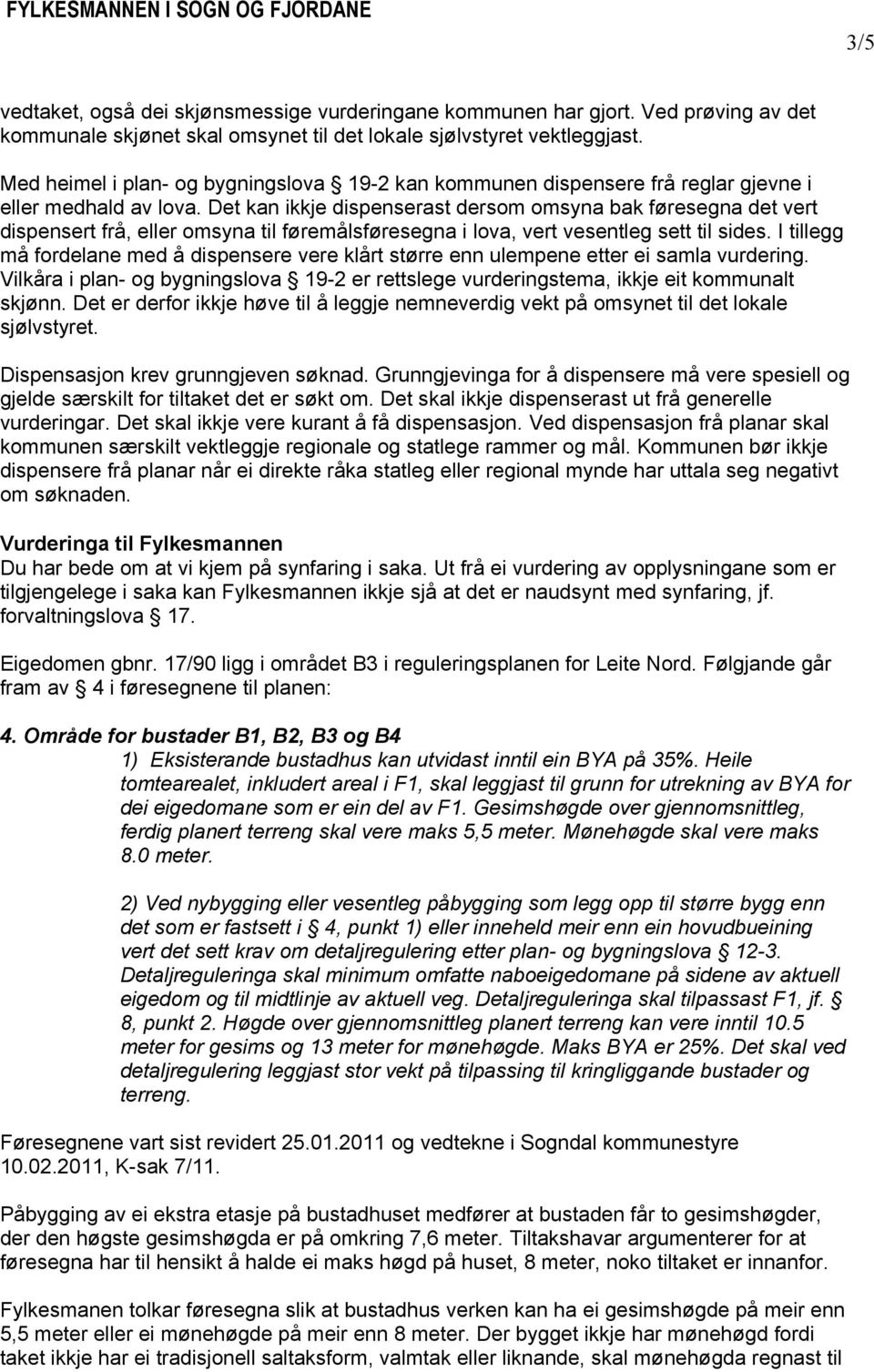 Det kan ikkje dispenserast dersom omsyna bak føresegna det vert dispensert frå, eller omsyna til føremålsføresegna i lova, vert vesentleg sett til sides.