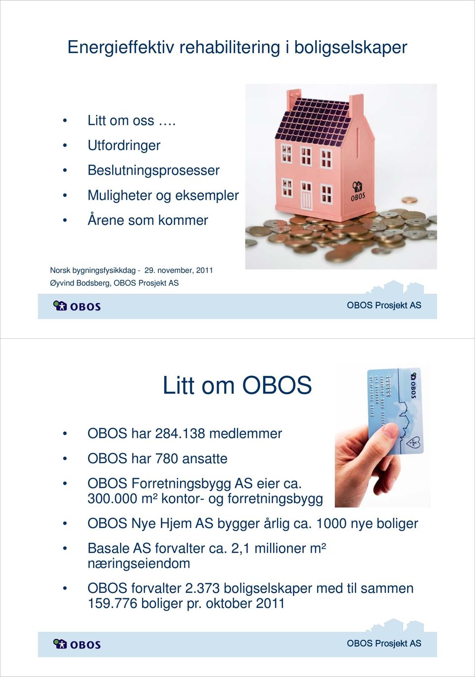 november, 2011 Øyvind Bodsberg, Litt om OBOS OBOS har 284.138 medlemmer OBOS har 780 ansatte OBOS Forretningsbygg AS eier ca. 300.