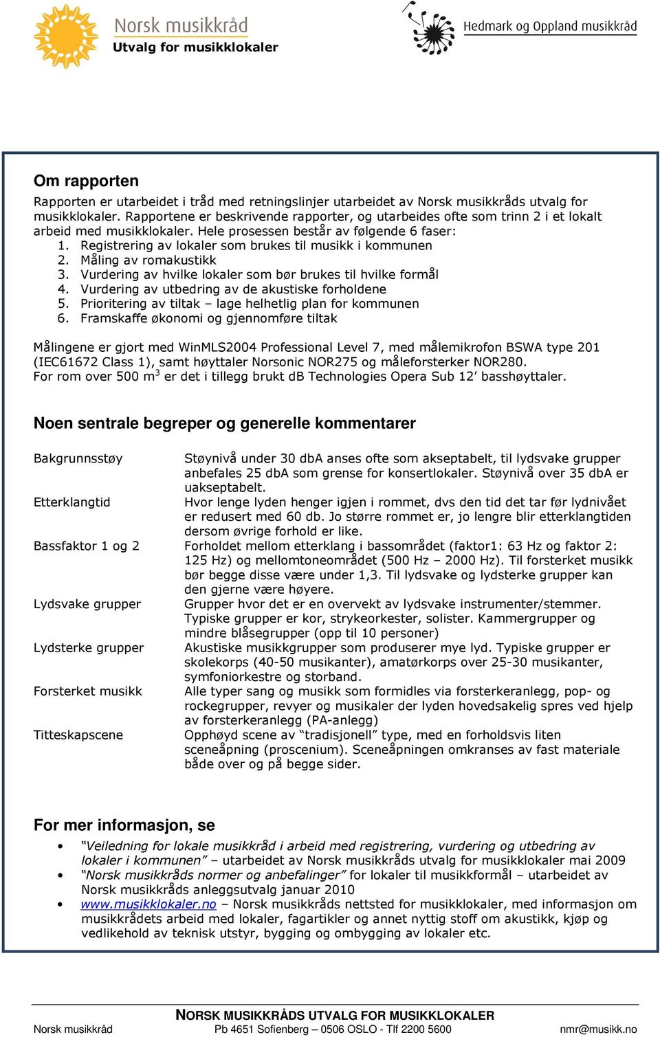 Registrering av lokaler som brukes til musikk i kommunen 2. Måling av romakustikk 3. Vurdering av hvilke lokaler som bør brukes til hvilke formål 4.