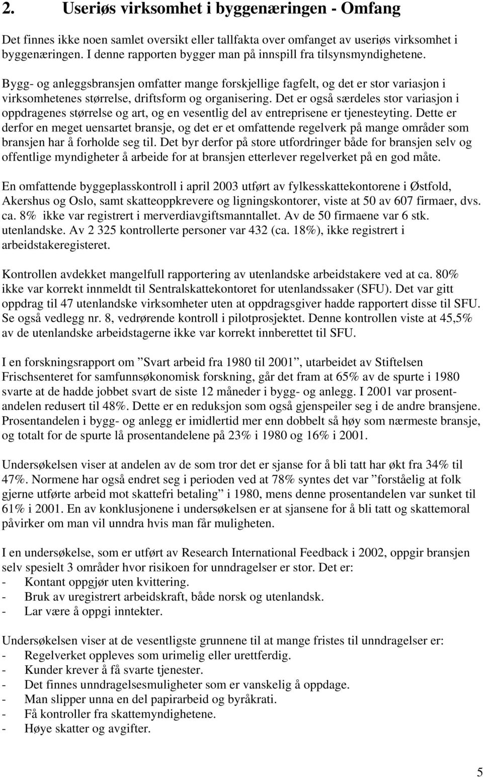 Bygg- og anleggsbransjen omfatter mange forskjellige fagfelt, og det er stor variasjon i virksomhetenes størrelse, driftsform og organisering.