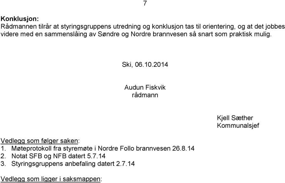 2014 Audun Fiskvik rådmann Vedlegg som følger saken: 1. Møteprotokoll fra styremøte i Nordre Follo brannvesen 26.8.