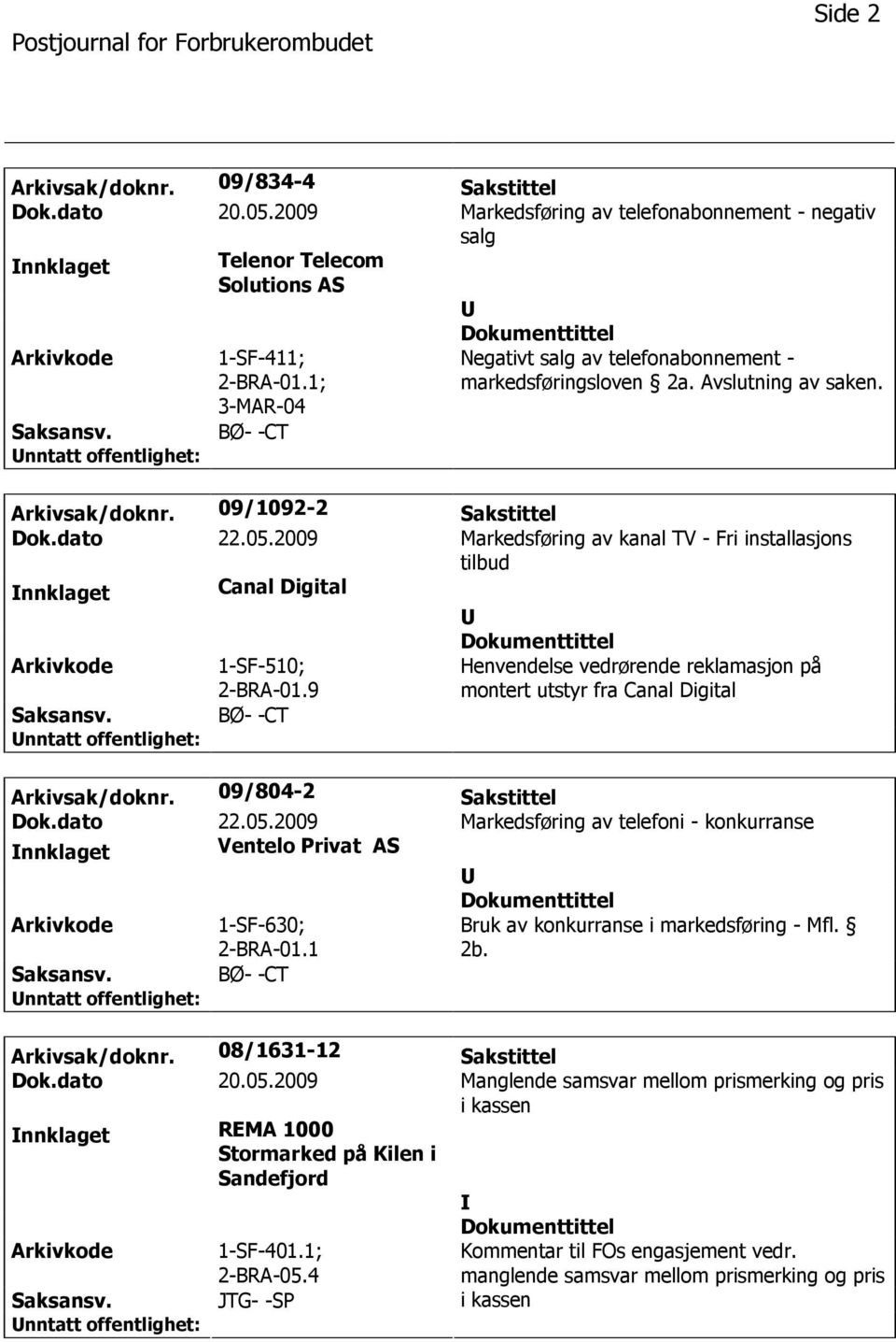 2009 Markedsføring av kanal TV - Fri installasjons tilbud nnklaget Canal Digital 1-SF-510; 2-BRA-01.9 BØ- -CT Henvendelse vedrørende reklamasjon på montert utstyr fra Canal Digital Arkivsak/doknr.