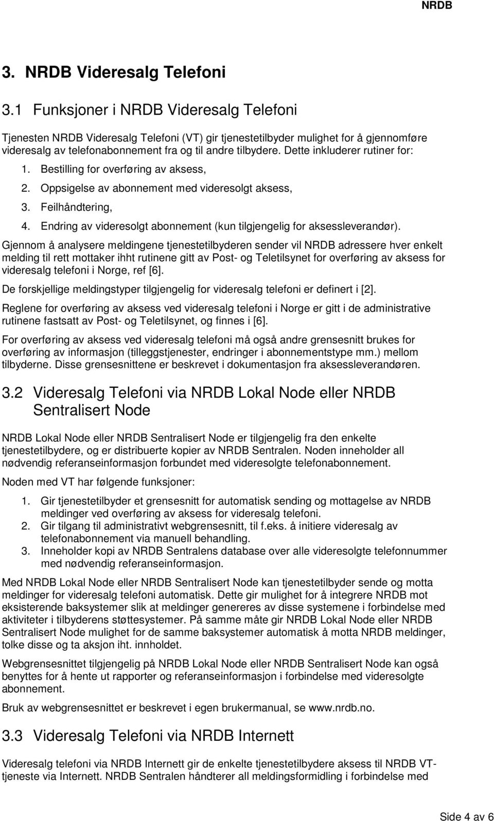 Dette inkluderer rutiner for: 1. Bestilling for overføring av aksess, 2. Oppsigelse av abonnement med videresolgt aksess, 3. Feilhåndtering, 4.