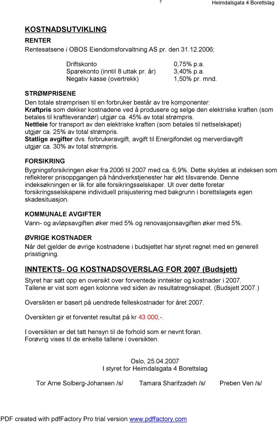 utgjør ca. 45% av total strømpris. Nettleie for transport av den elektriske kraften (som betales til nettselskapet) utgjør ca. 25% av total strømpris. Statlige avgifter dvs.