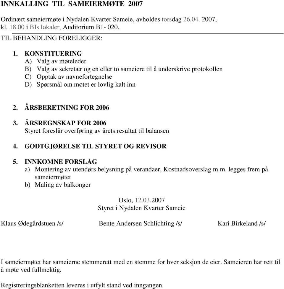 ÅRSBERETNING FOR 2006 3. ÅRSREGNSKAP FOR 2006 Styret foreslår overføring av årets resultat til balansen 4. GODTGJØRELSE TIL STYRET OG REVISOR 5.