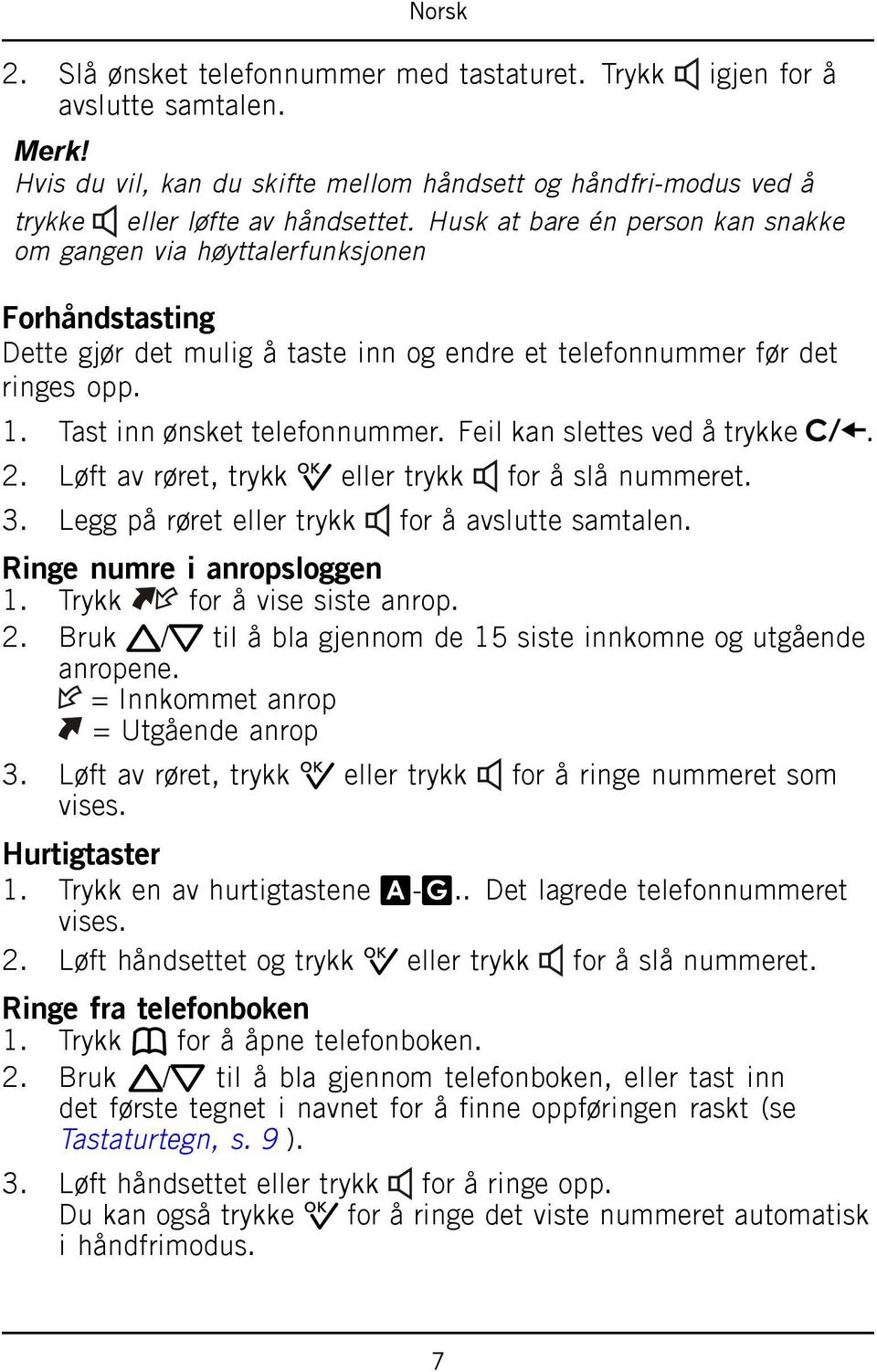 Feil kan slettes ved å trykke. 2. Løft av røret, trykk 0 eller trykk for å slå nummeret. 3. Legg på røret eller trykk for å avslutte samtalen. Ringe numre i anropsloggen 1.