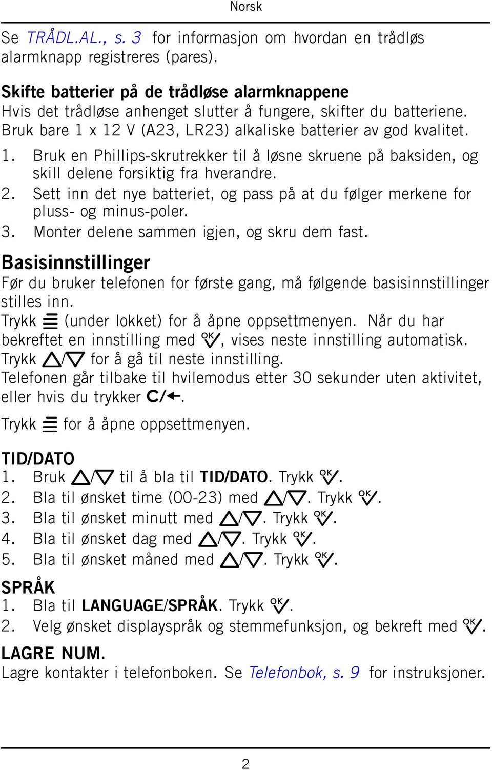 x 12 V (A23, LR23) alkaliske batterier av god kvalitet. 1. Bruk en Phillips-skrutrekker til å løsne skruene på baksiden, og skill delene forsiktig fra hverandre. 2.