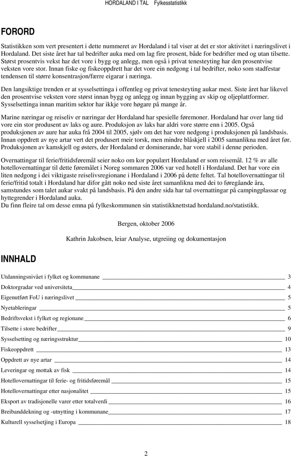 Størst prosentvis vekst har det vore i bygg og anlegg, men også i privat tenesteyting har den prosentvise veksten vore stor.