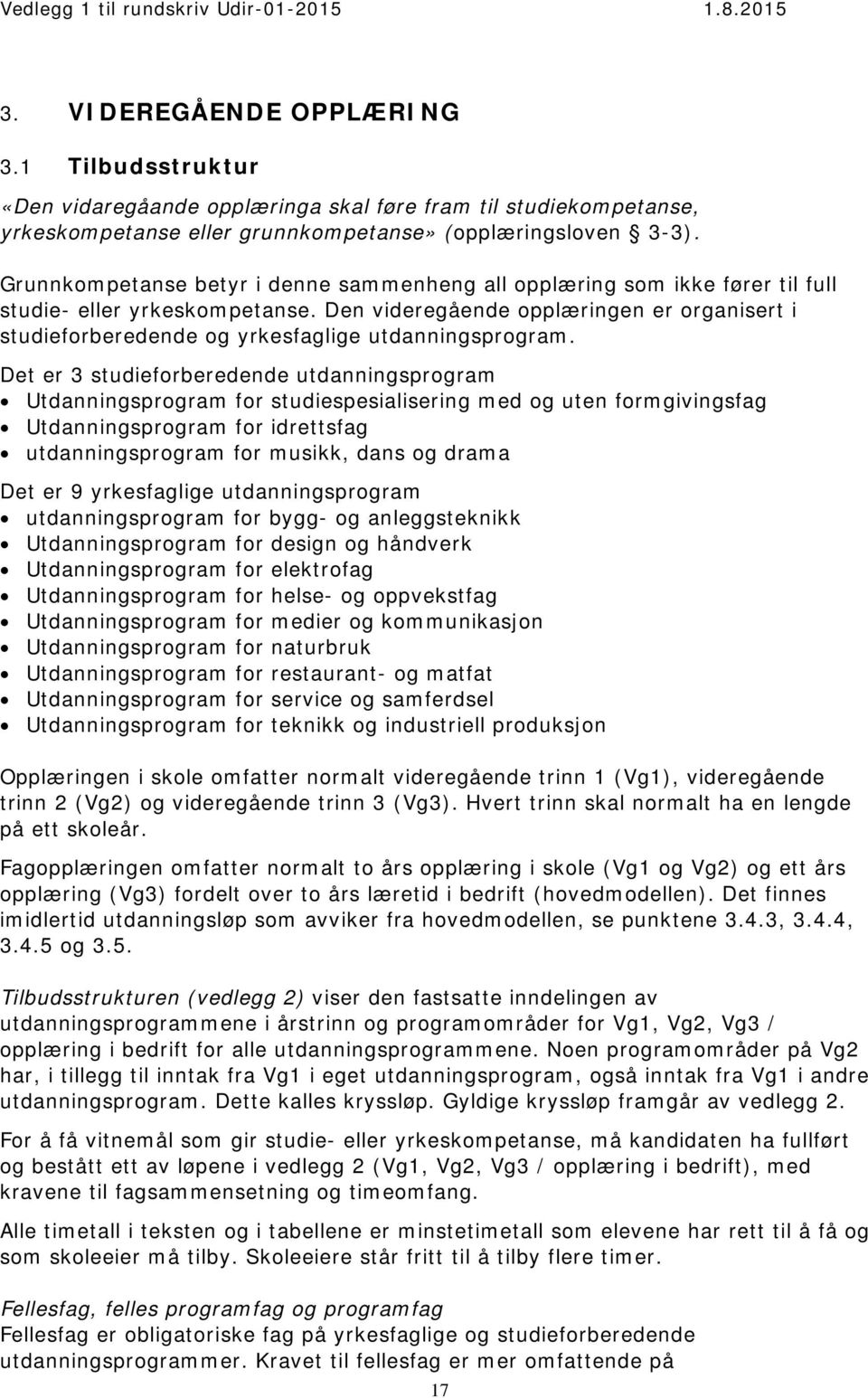 Den videregående opplæringen er organisert i studieforberedende og yrkesfaglige utdanningsprogram.