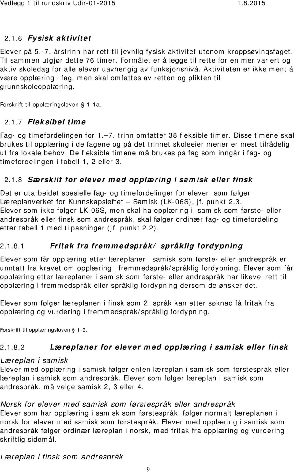 Aktiviteten er ikke ment å være opplæring i fag, men skal omfattes av retten og plikten til grunnskoleopplæring. Forskrift til opplæringsloven 1-1a. 2.1.7 Fleksibel time Fag- og timefordelingen for 1.