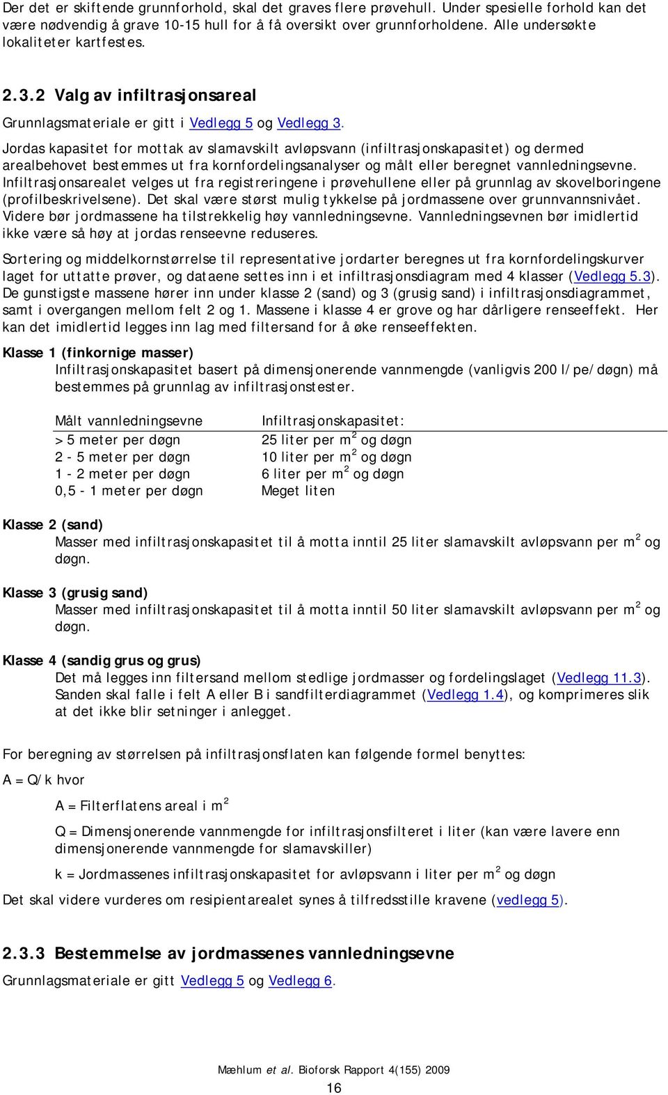 Jordas kapasitet for mottak av slamavskilt avløpsvann (infiltrasjonskapasitet) og dermed arealbehovet bestemmes ut fra kornfordelingsanalyser og målt eller beregnet vannledningsevne.